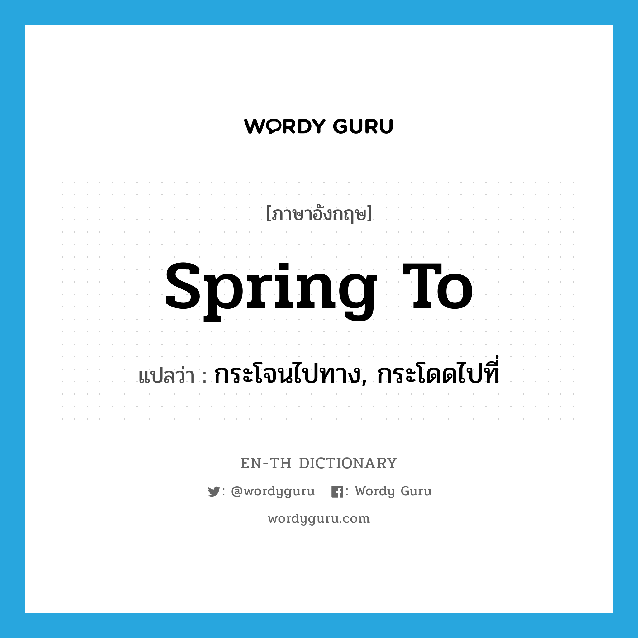 spring to แปลว่า?, คำศัพท์ภาษาอังกฤษ spring to แปลว่า กระโจนไปทาง, กระโดดไปที่ ประเภท PHRV หมวด PHRV