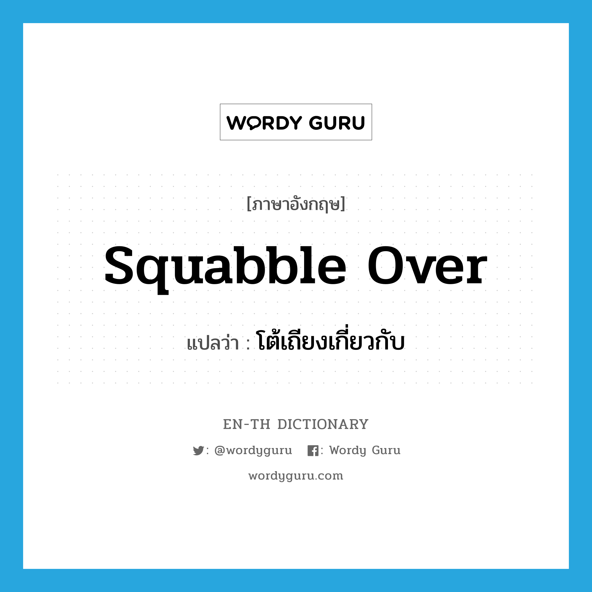 squabble over แปลว่า?, คำศัพท์ภาษาอังกฤษ squabble over แปลว่า โต้เถียงเกี่ยวกับ ประเภท PHRV หมวด PHRV