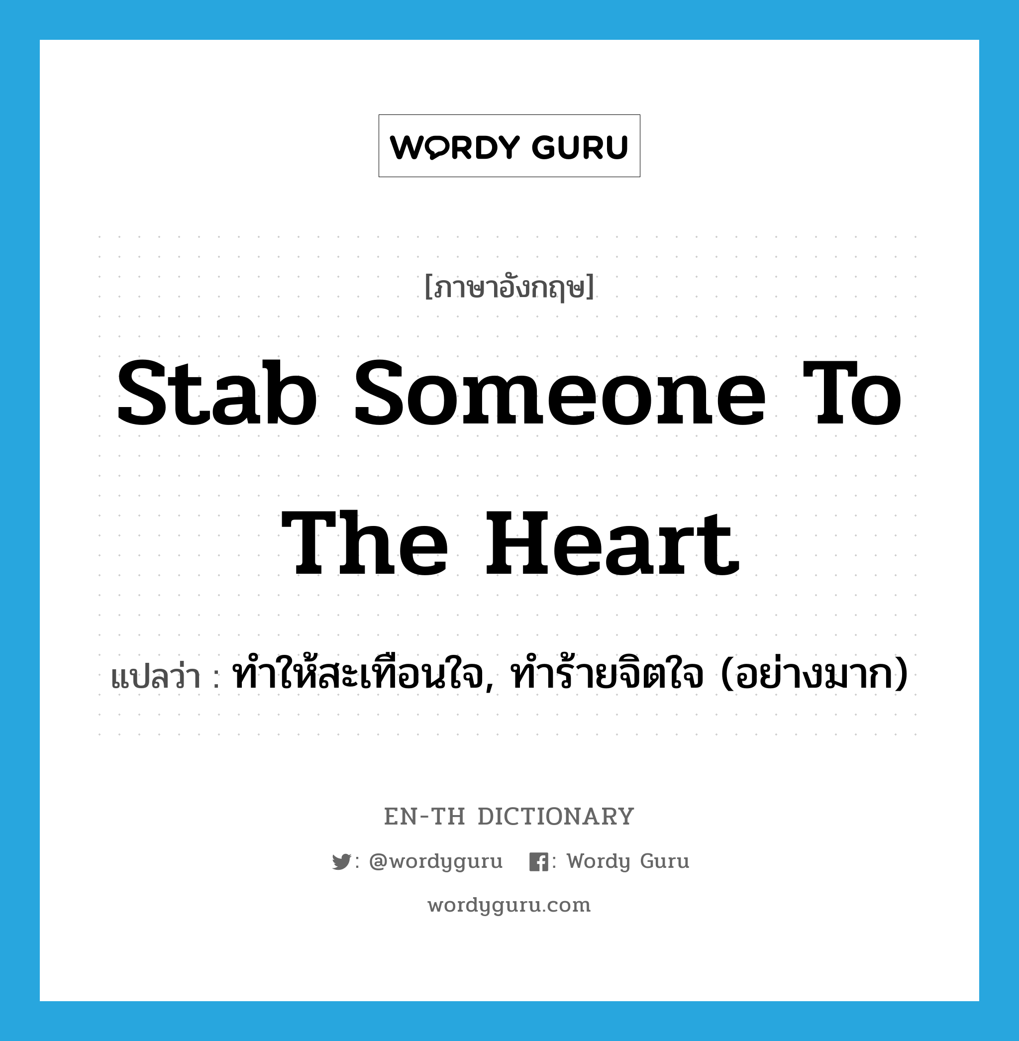 stab someone to the heart แปลว่า?, คำศัพท์ภาษาอังกฤษ stab someone to the heart แปลว่า ทำให้สะเทือนใจ, ทำร้ายจิตใจ (อย่างมาก) ประเภท IDM หมวด IDM