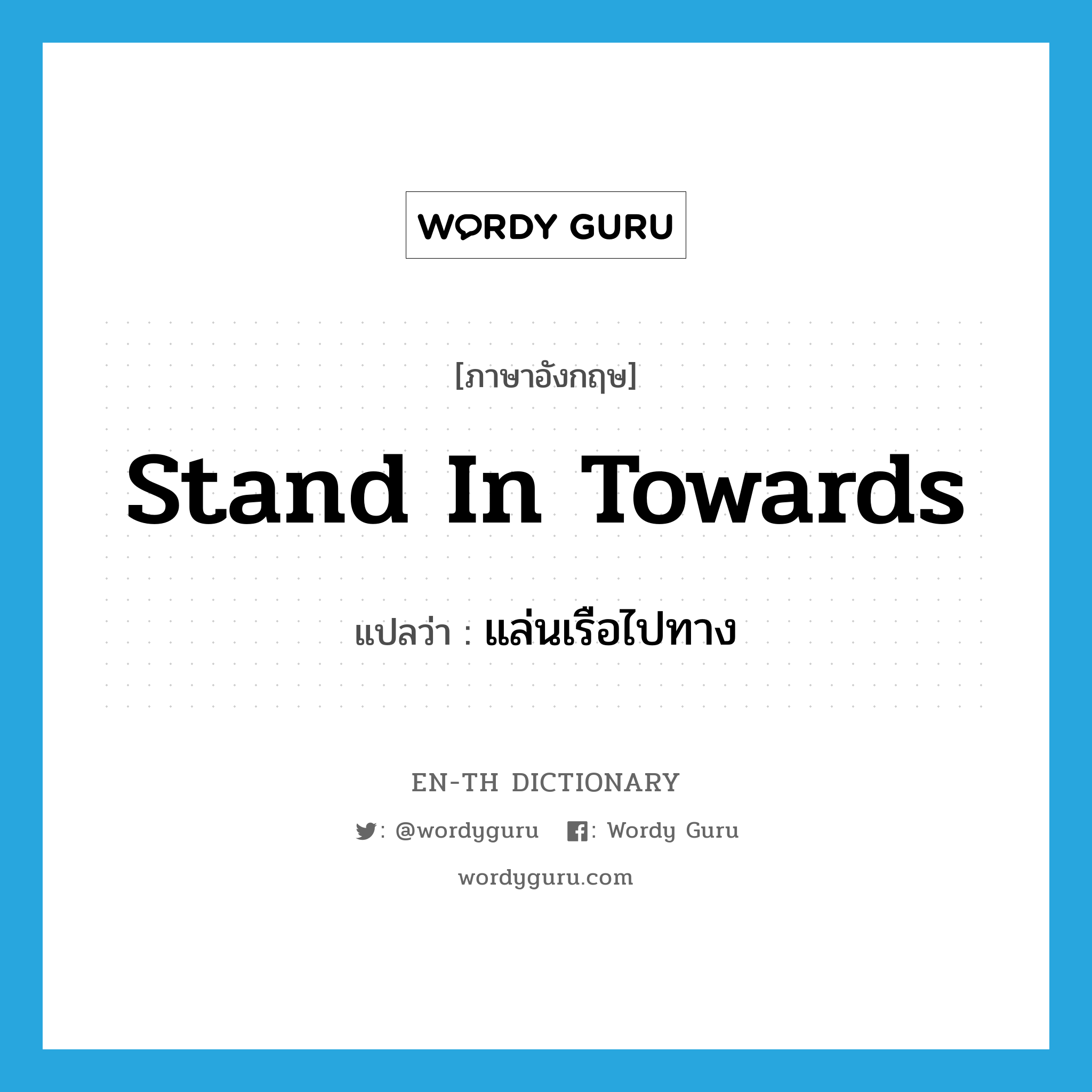 stand in towards แปลว่า?, คำศัพท์ภาษาอังกฤษ stand in towards แปลว่า แล่นเรือไปทาง ประเภท PHRV หมวด PHRV