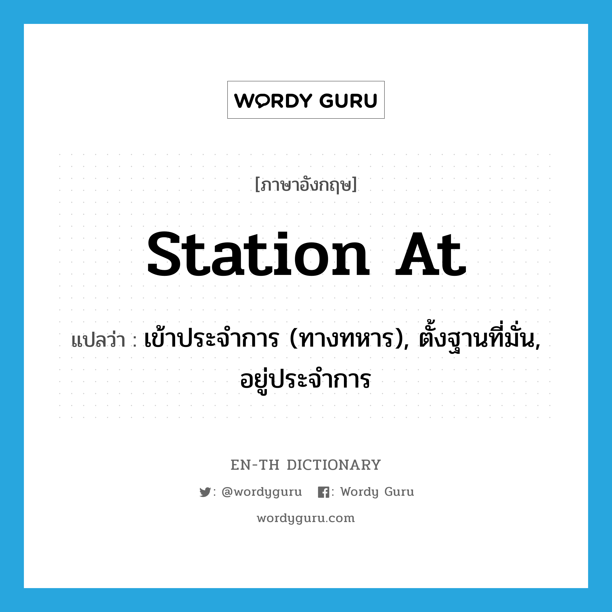 station at แปลว่า?, คำศัพท์ภาษาอังกฤษ station at แปลว่า เข้าประจำการ (ทางทหาร), ตั้งฐานที่มั่น, อยู่ประจำการ ประเภท PHRV หมวด PHRV