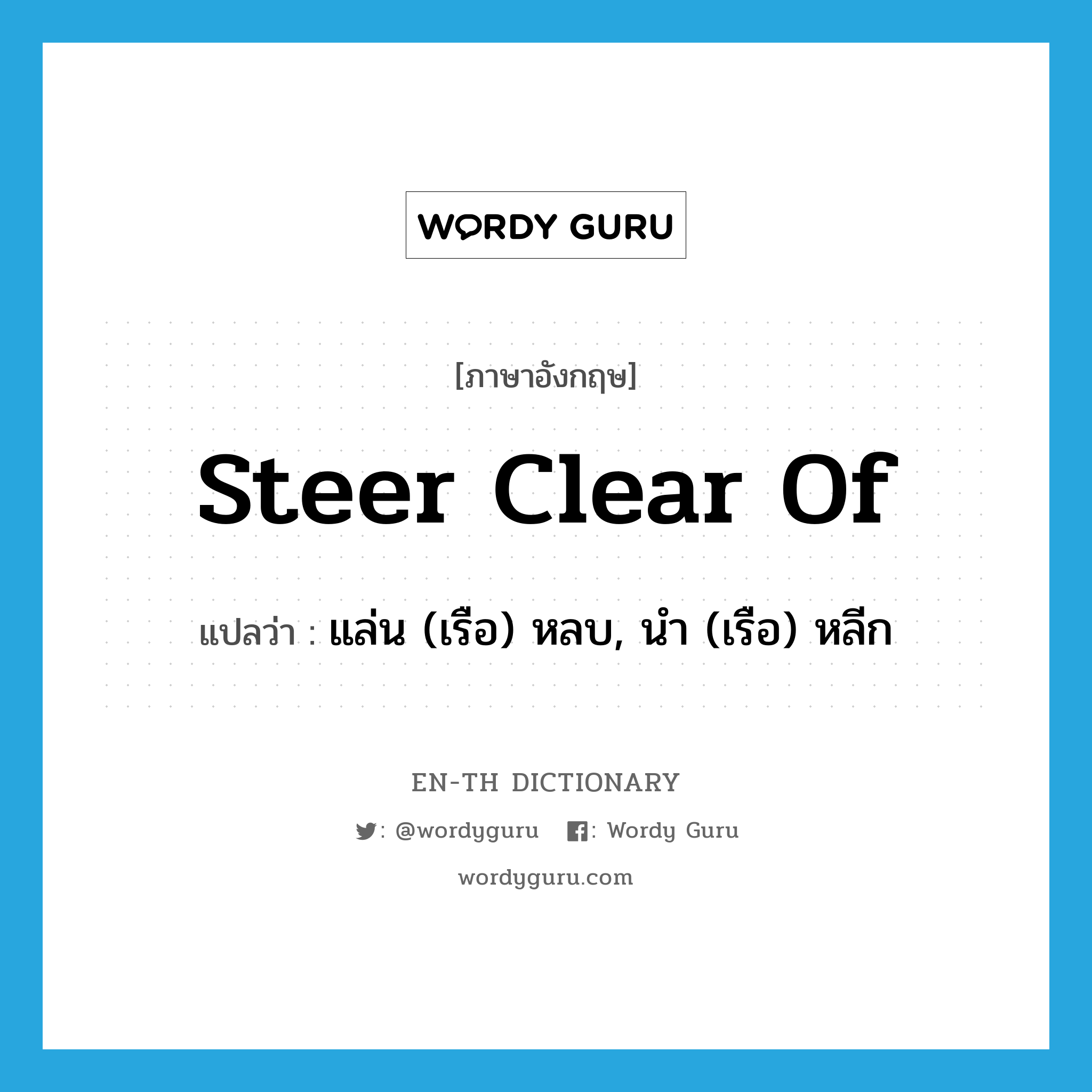 steer clear of แปลว่า?, คำศัพท์ภาษาอังกฤษ steer clear of แปลว่า แล่น (เรือ) หลบ, นำ (เรือ) หลีก ประเภท PHRV หมวด PHRV