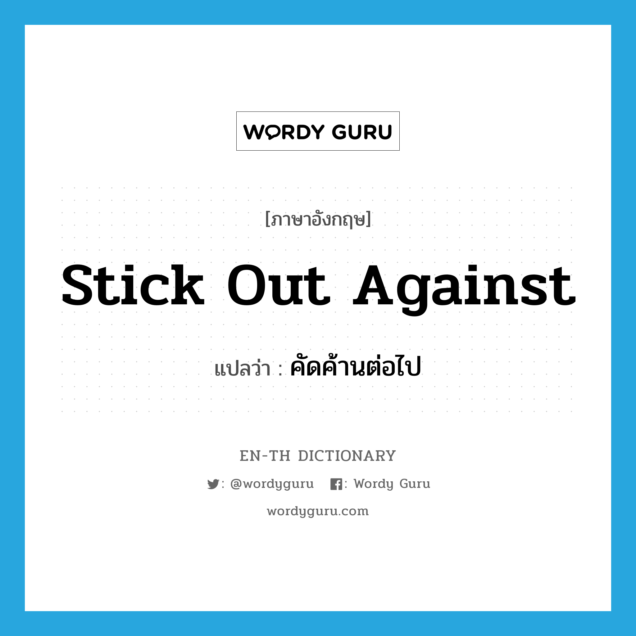 stick out against แปลว่า?, คำศัพท์ภาษาอังกฤษ stick out against แปลว่า คัดค้านต่อไป ประเภท PHRV หมวด PHRV