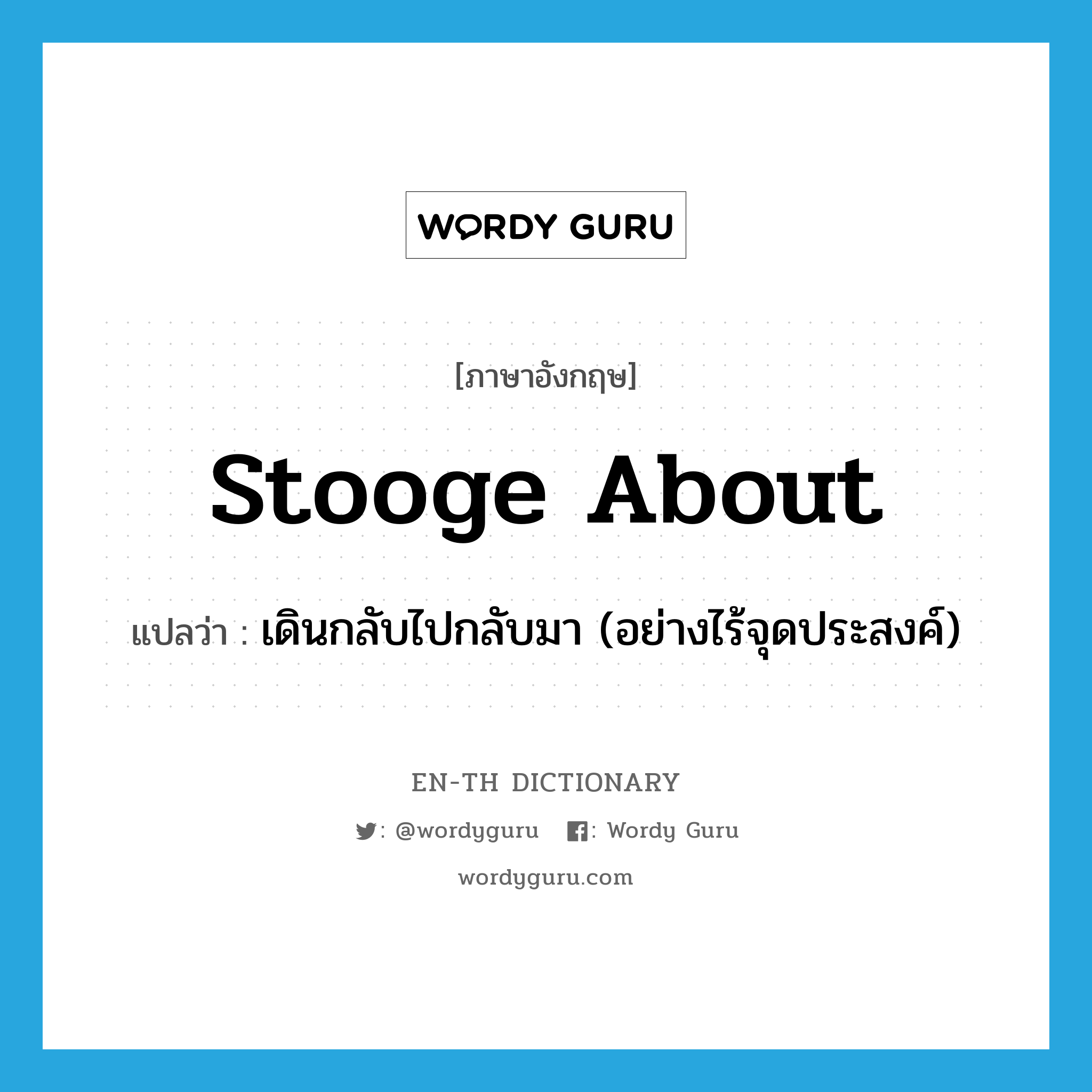 stooge about แปลว่า?, คำศัพท์ภาษาอังกฤษ stooge about แปลว่า เดินกลับไปกลับมา (อย่างไร้จุดประสงค์) ประเภท PHRV หมวด PHRV