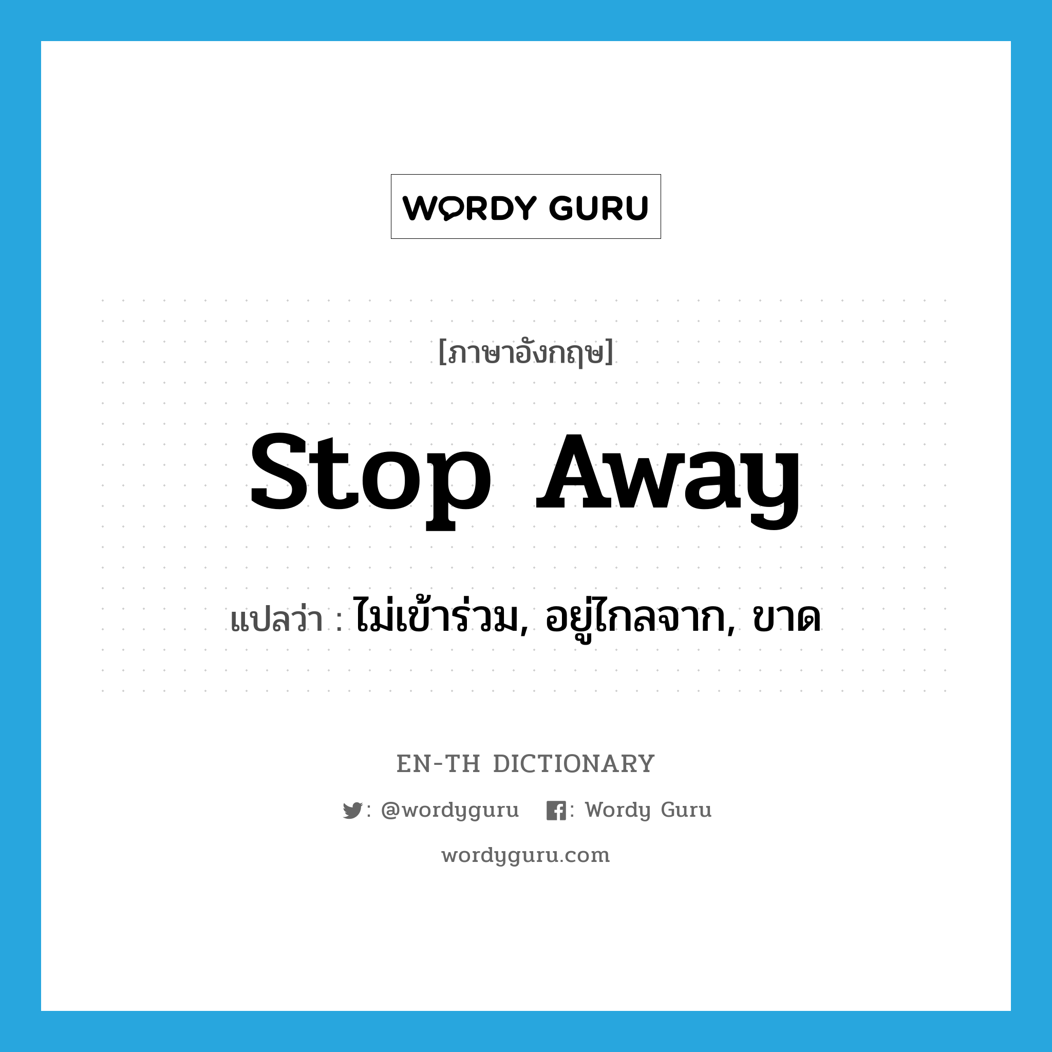 stop away แปลว่า?, คำศัพท์ภาษาอังกฤษ stop away แปลว่า ไม่เข้าร่วม, อยู่ไกลจาก, ขาด ประเภท PHRV หมวด PHRV