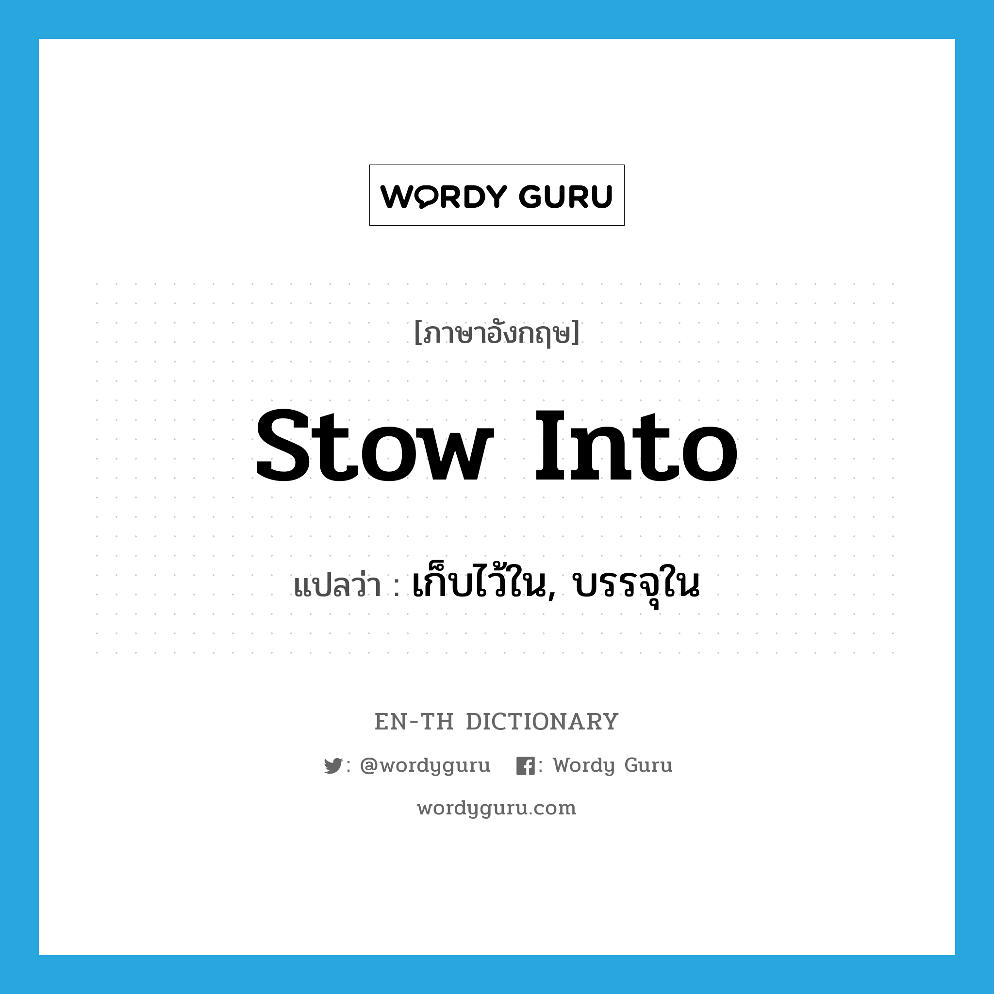 stow into แปลว่า?, คำศัพท์ภาษาอังกฤษ stow into แปลว่า เก็บไว้ใน, บรรจุใน ประเภท PHRV หมวด PHRV