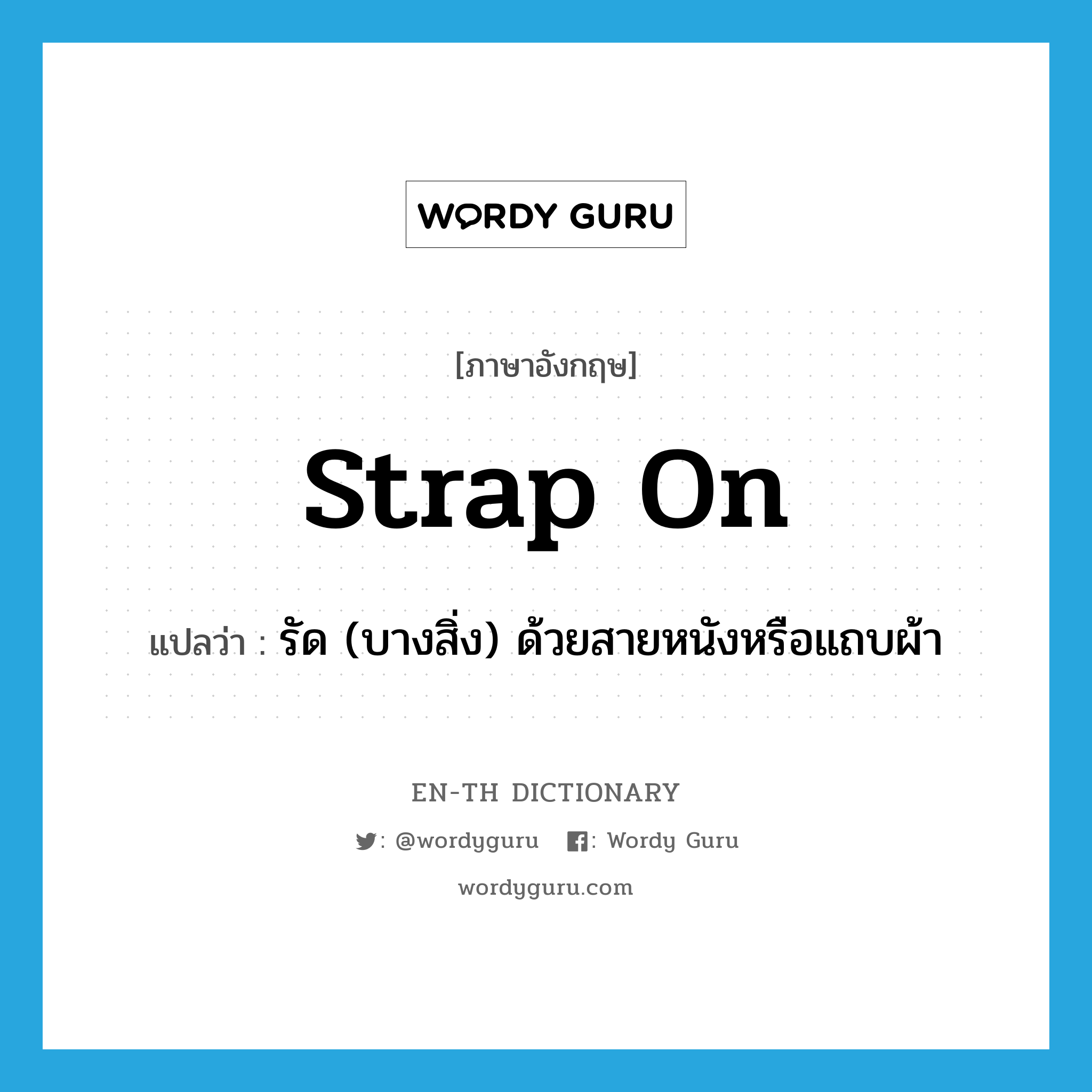 strap on แปลว่า?, คำศัพท์ภาษาอังกฤษ strap on แปลว่า รัด (บางสิ่ง) ด้วยสายหนังหรือแถบผ้า ประเภท PHRV หมวด PHRV