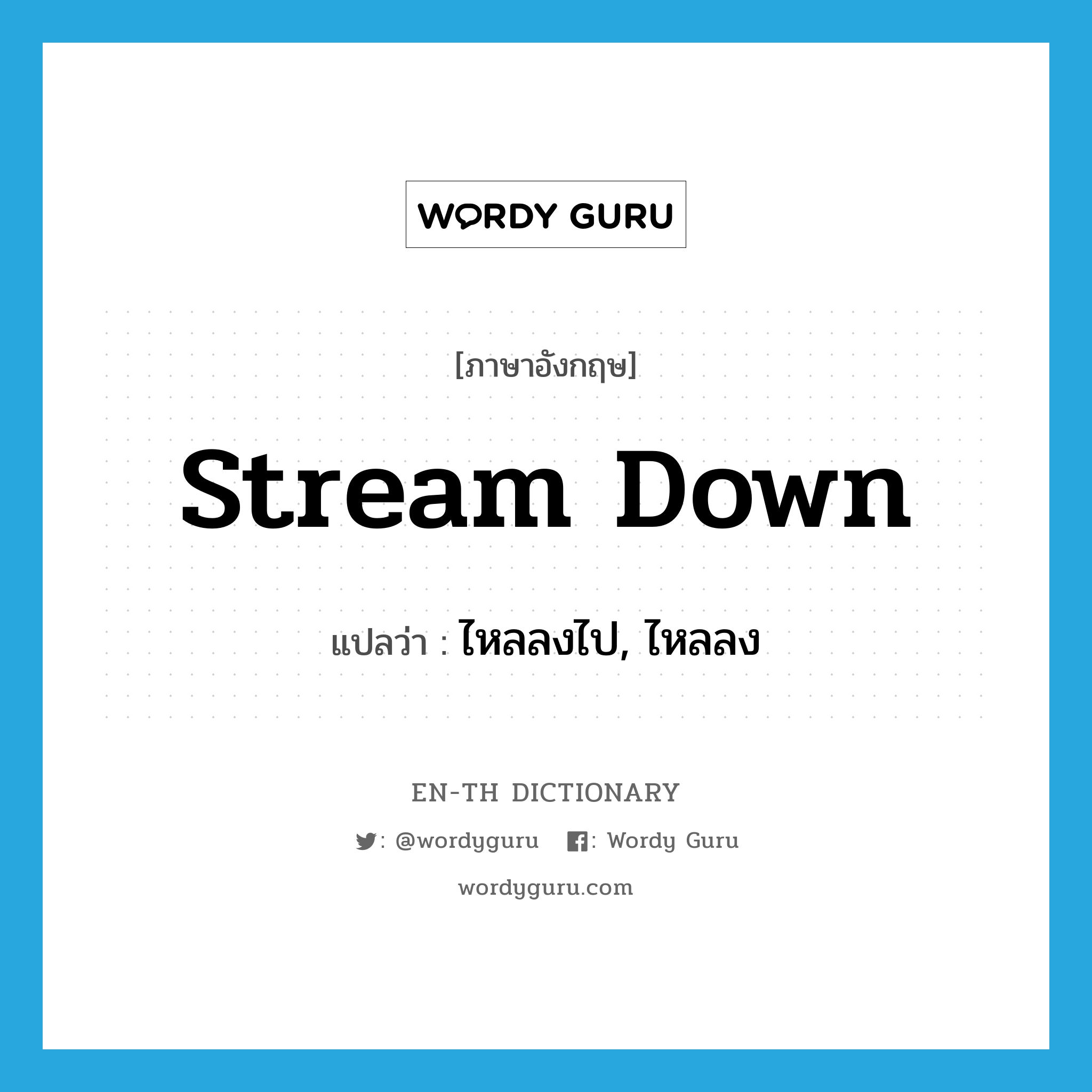 stream down แปลว่า?, คำศัพท์ภาษาอังกฤษ stream down แปลว่า ไหลลงไป, ไหลลง ประเภท PHRV หมวด PHRV