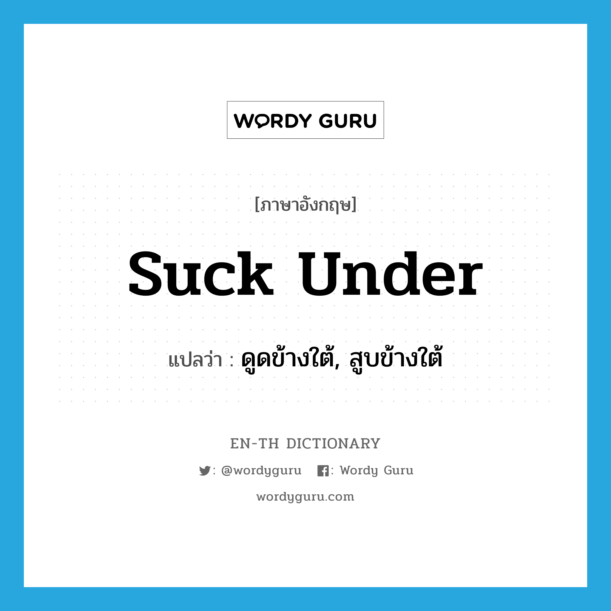 suck under แปลว่า?, คำศัพท์ภาษาอังกฤษ suck under แปลว่า ดูดข้างใต้, สูบข้างใต้ ประเภท PHRV หมวด PHRV