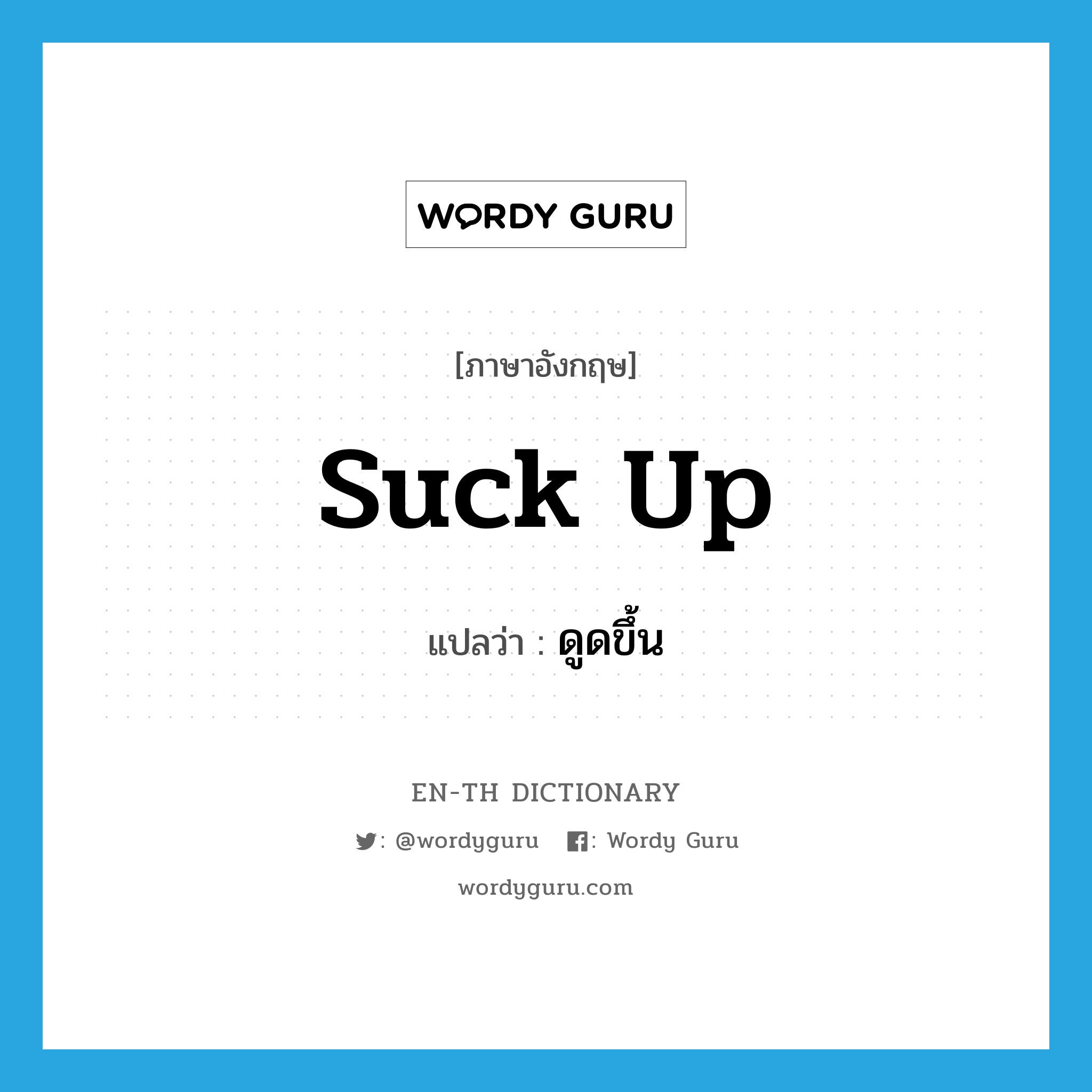 suck up แปลว่า?, คำศัพท์ภาษาอังกฤษ suck up แปลว่า ดูดขึ้น ประเภท PHRV หมวด PHRV