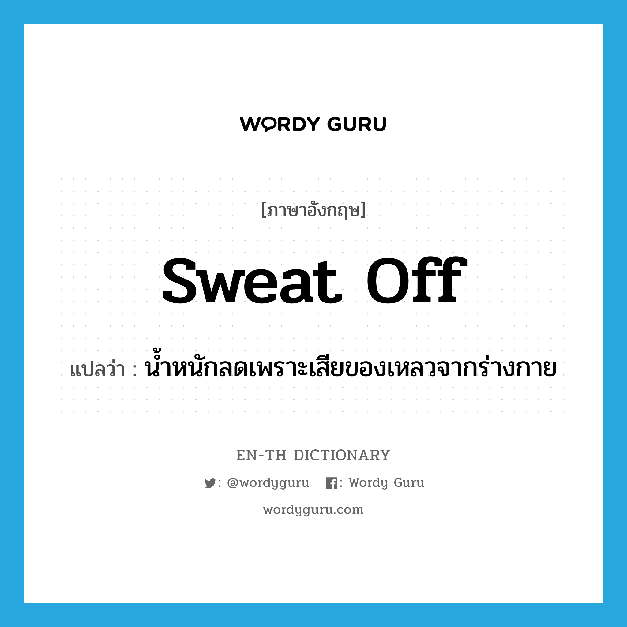 sweat off แปลว่า?, คำศัพท์ภาษาอังกฤษ sweat off แปลว่า น้ำหนักลดเพราะเสียของเหลวจากร่างกาย ประเภท PHRV หมวด PHRV