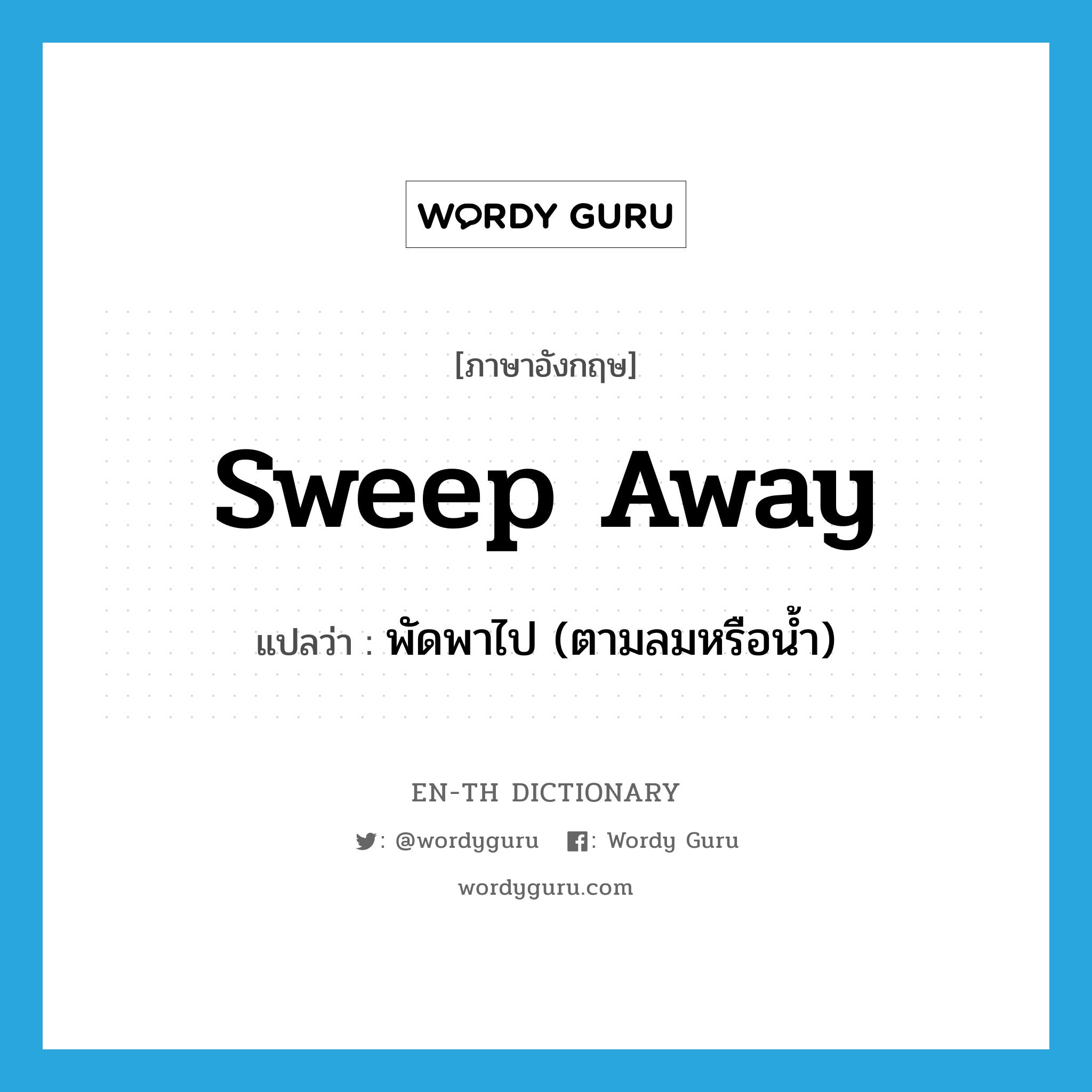 sweep away แปลว่า?, คำศัพท์ภาษาอังกฤษ sweep away แปลว่า พัดพาไป (ตามลมหรือน้ำ) ประเภท PHRV หมวด PHRV