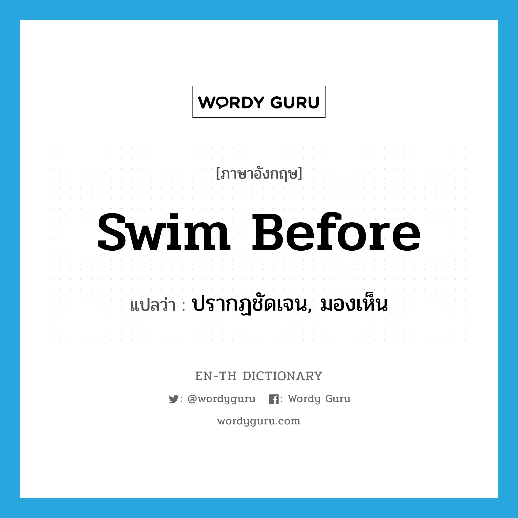 swim before แปลว่า?, คำศัพท์ภาษาอังกฤษ swim before แปลว่า ปรากฏชัดเจน, มองเห็น ประเภท PHRV หมวด PHRV