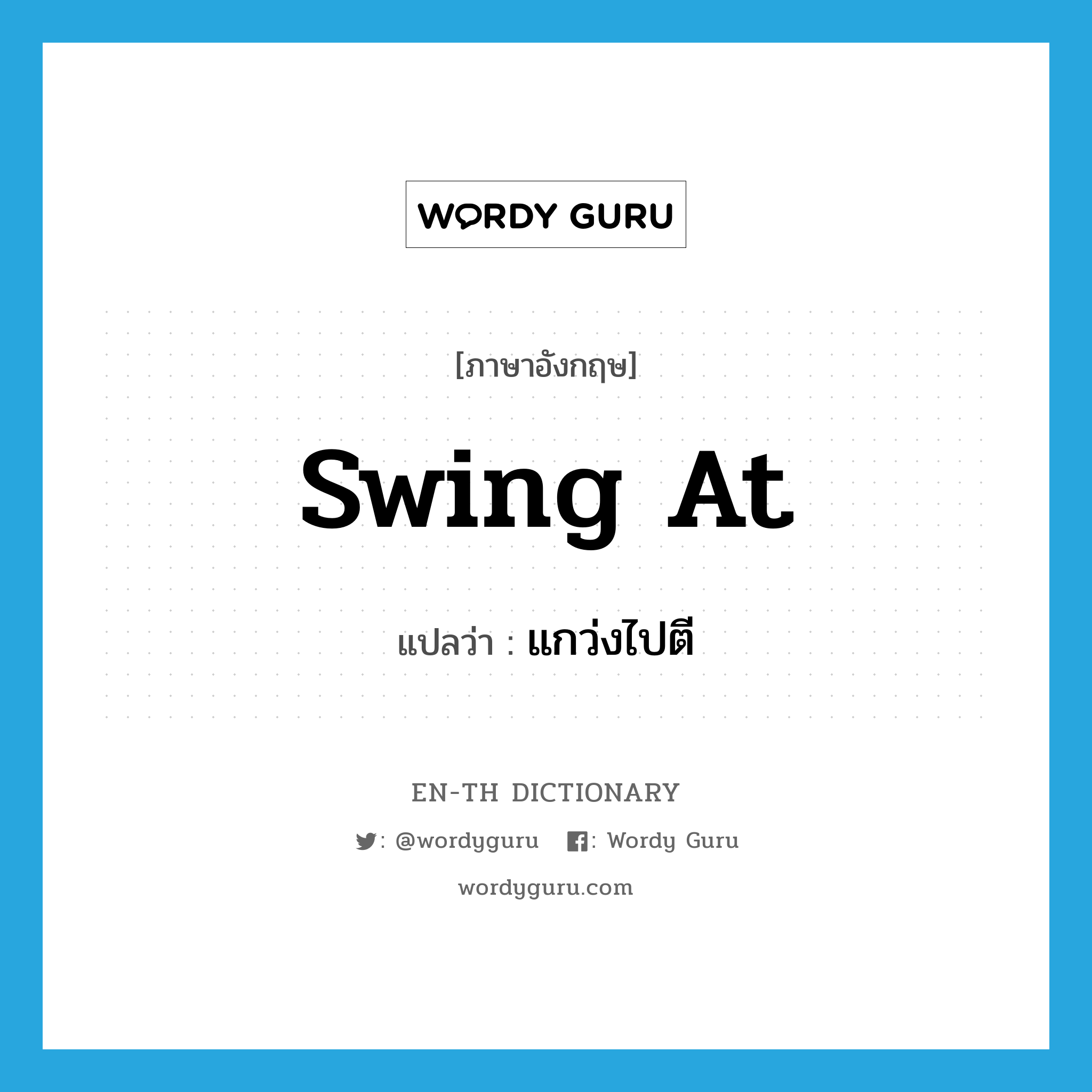 swing at แปลว่า?, คำศัพท์ภาษาอังกฤษ swing at แปลว่า แกว่งไปตี ประเภท PHRV หมวด PHRV