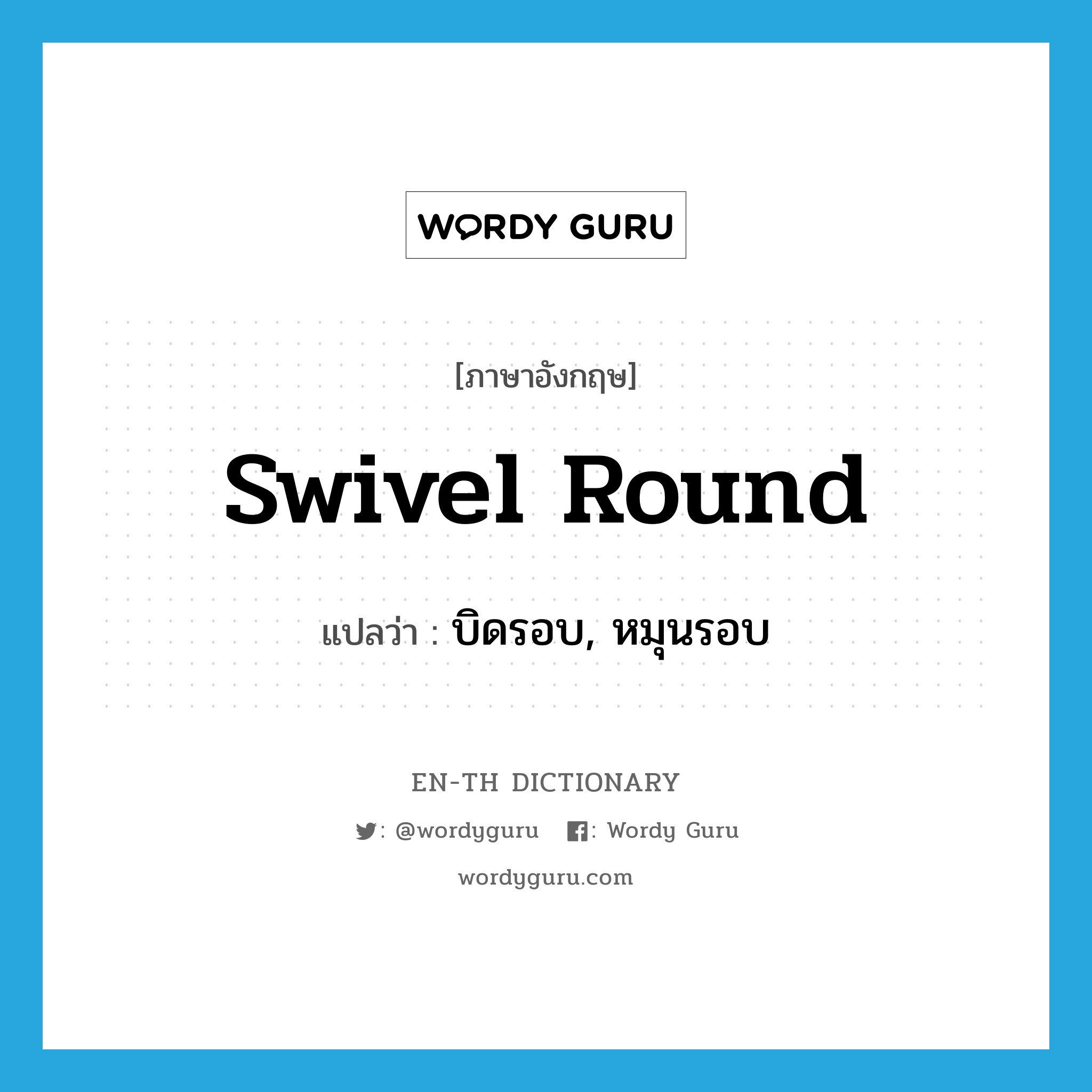 swivel round แปลว่า?, คำศัพท์ภาษาอังกฤษ swivel round แปลว่า บิดรอบ, หมุนรอบ ประเภท PHRV หมวด PHRV