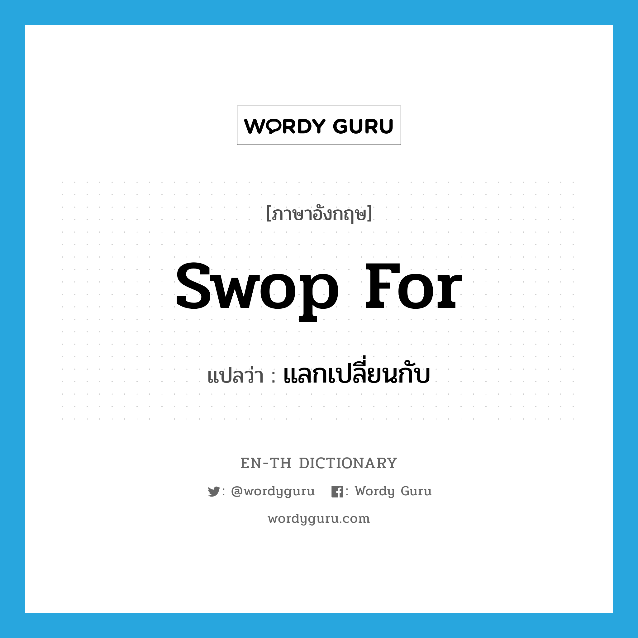 swop for แปลว่า?, คำศัพท์ภาษาอังกฤษ swop for แปลว่า แลกเปลี่ยนกับ ประเภท PHRV หมวด PHRV