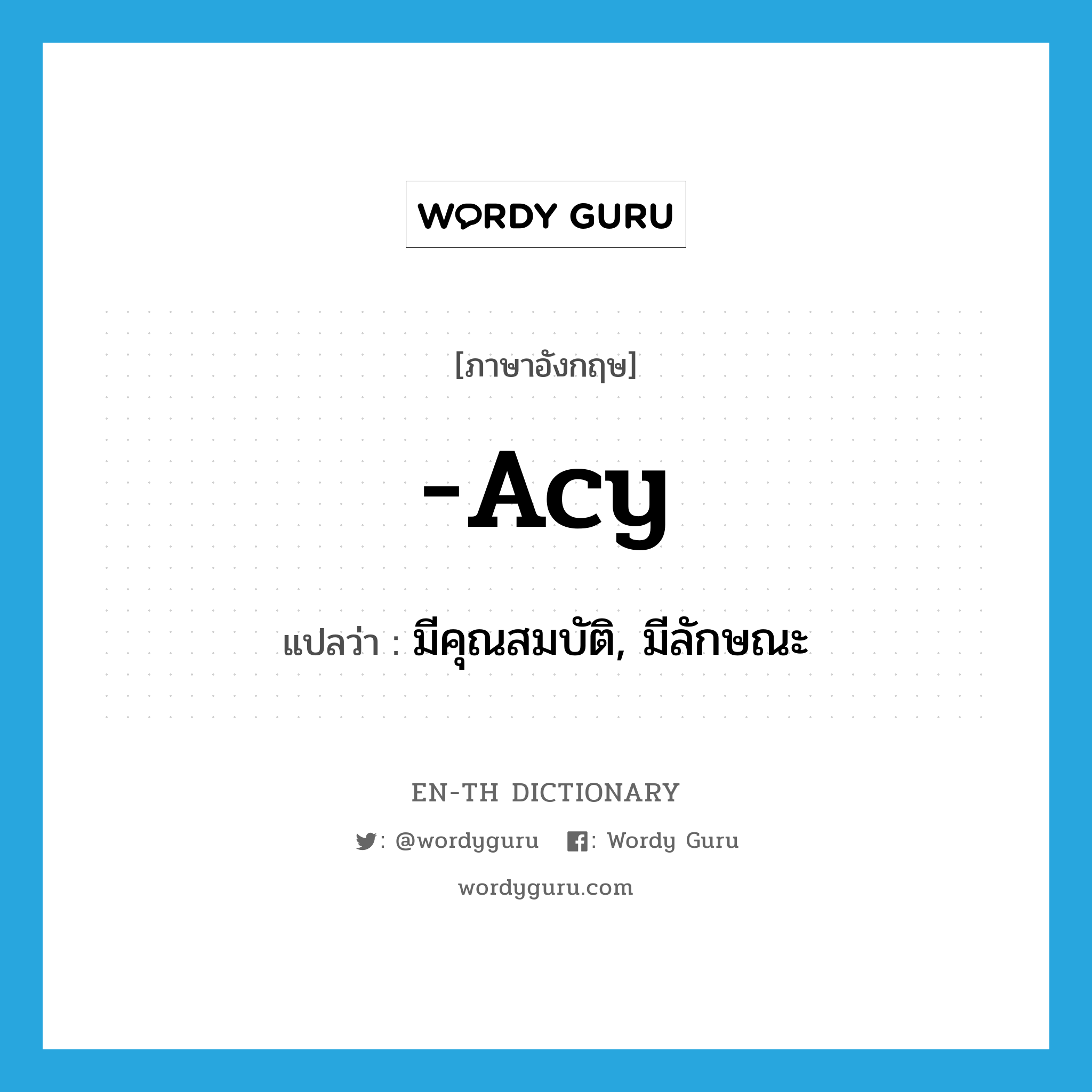 -acy แปลว่า?, คำศัพท์ภาษาอังกฤษ -acy แปลว่า มีคุณสมบัติ, มีลักษณะ ประเภท SUF หมวด SUF