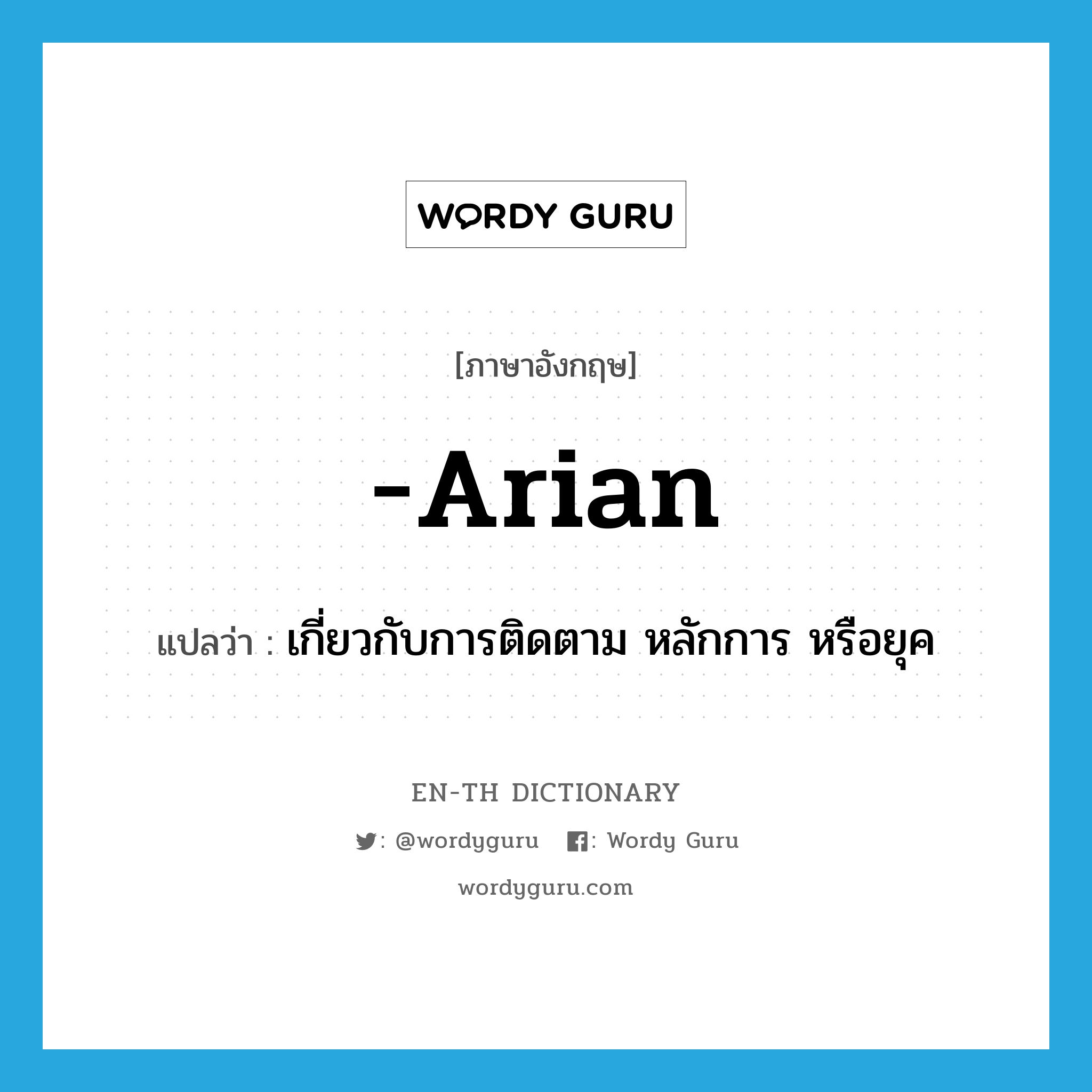 -arian แปลว่า?, คำศัพท์ภาษาอังกฤษ -arian แปลว่า เกี่ยวกับการติดตาม หลักการ หรือยุค ประเภท SUF หมวด SUF