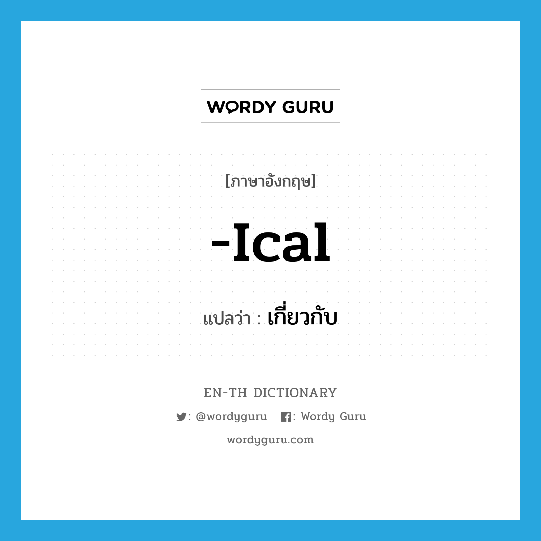 -ical แปลว่า?, คำศัพท์ภาษาอังกฤษ -ical แปลว่า เกี่ยวกับ ประเภท SUF หมวด SUF