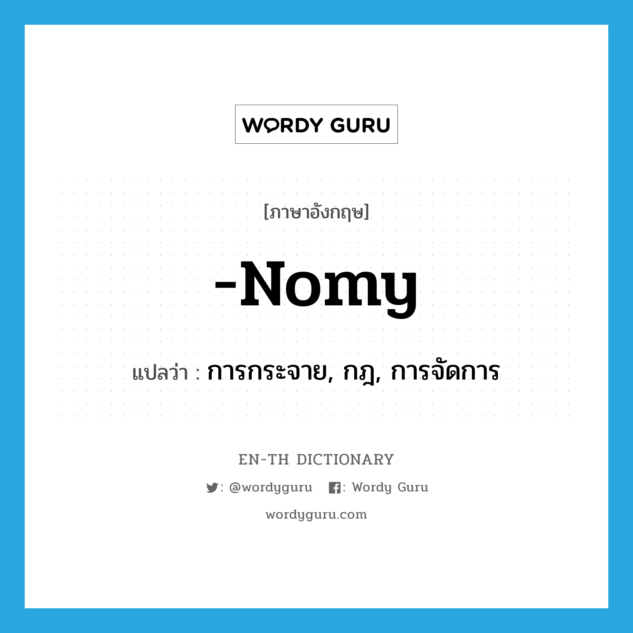 -nomy แปลว่า?, คำศัพท์ภาษาอังกฤษ -nomy แปลว่า การกระจาย, กฎ, การจัดการ ประเภท SUF หมวด SUF