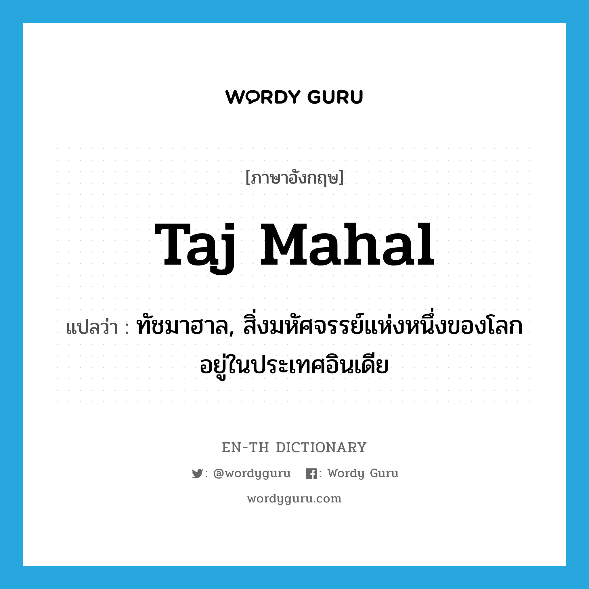 Taj Mahal แปลว่า?, คำศัพท์ภาษาอังกฤษ Taj Mahal แปลว่า ทัชมาฮาล, สิ่งมหัศจรรย์แห่งหนึ่งของโลก อยู่ในประเทศอินเดีย ประเภท N หมวด N