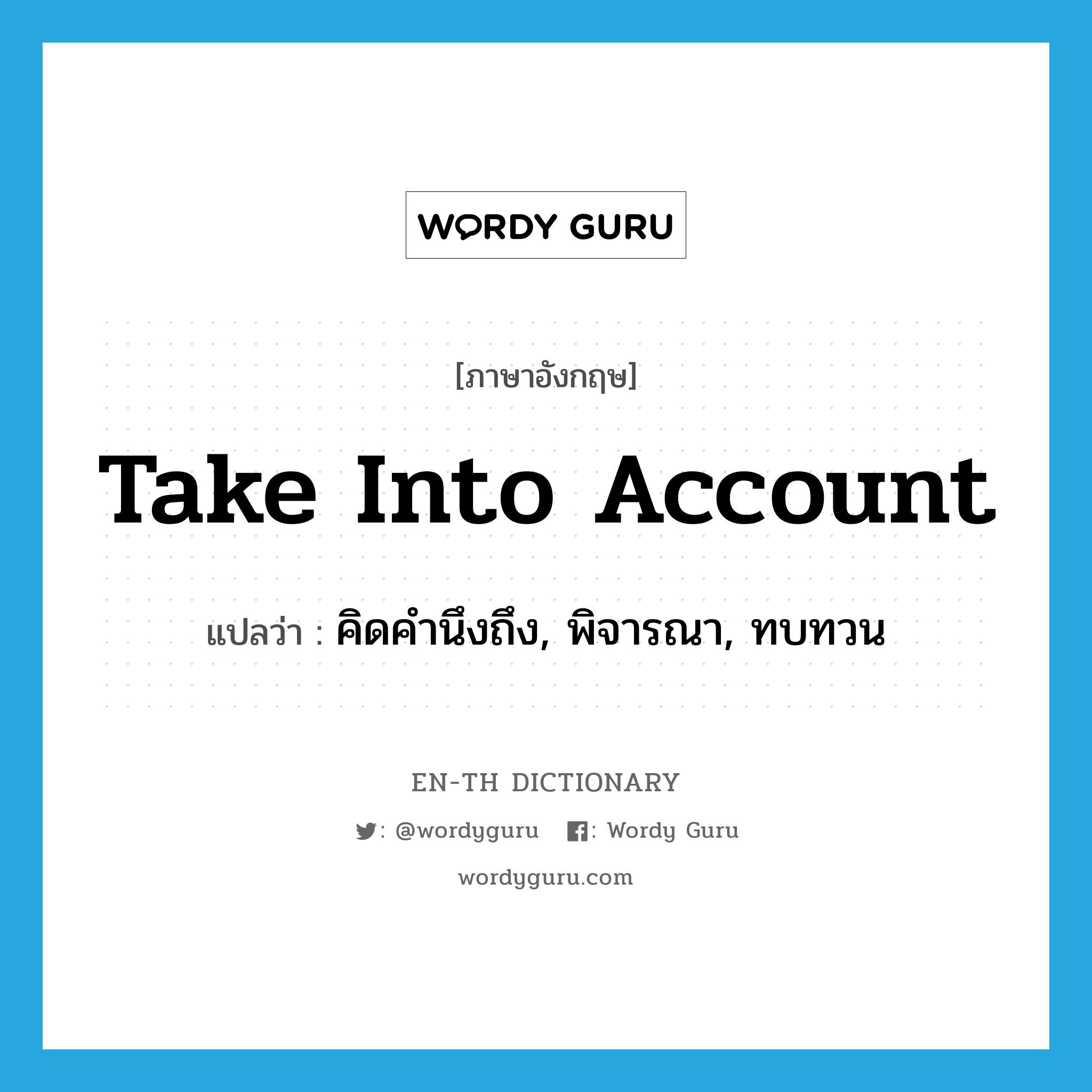 take into account แปลว่า?, คำศัพท์ภาษาอังกฤษ take into account แปลว่า คิดคำนึงถึง, พิจารณา, ทบทวน ประเภท PHRV หมวด PHRV