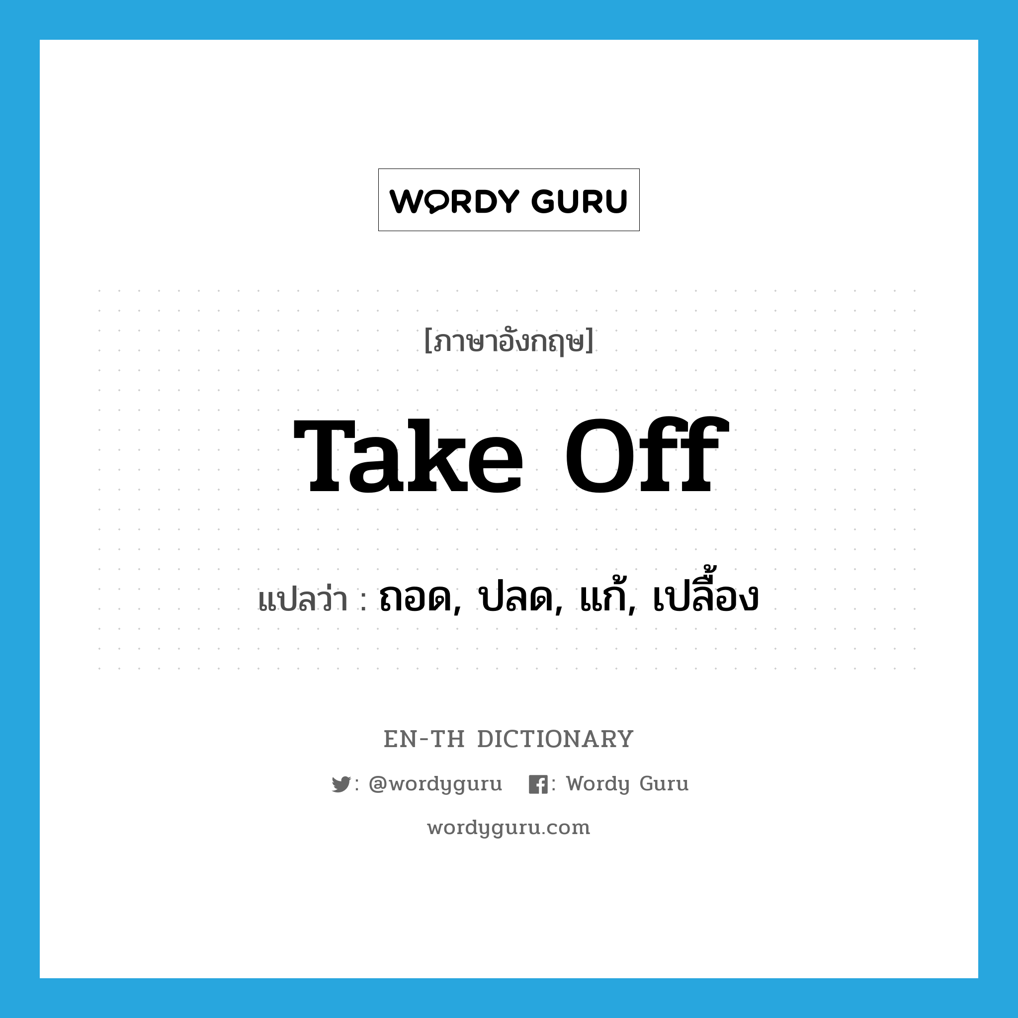 take off แปลว่า?, คำศัพท์ภาษาอังกฤษ take off แปลว่า ถอด, ปลด, แก้, เปลื้อง ประเภท PHRV หมวด PHRV