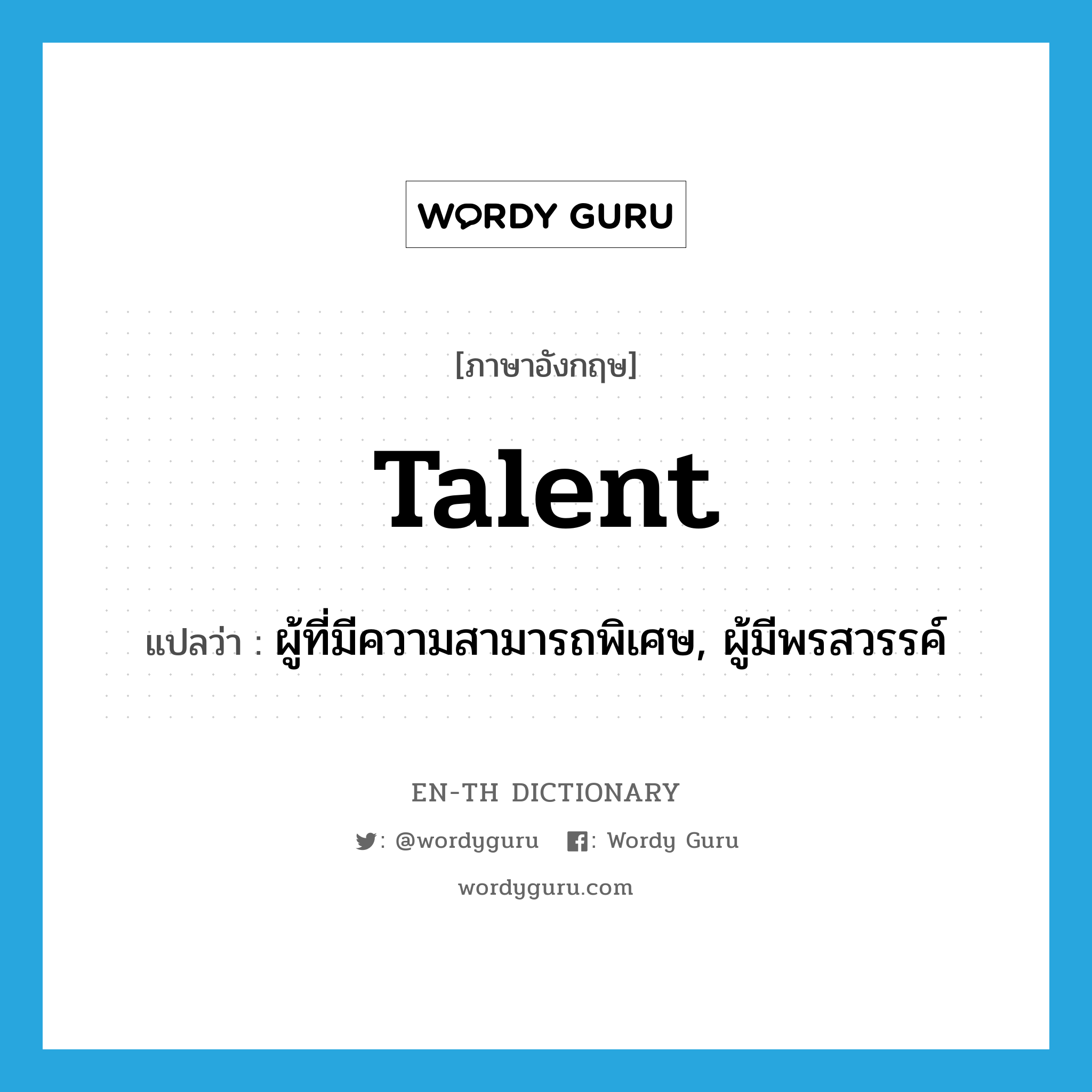 talent แปลว่า?, คำศัพท์ภาษาอังกฤษ talent แปลว่า ผู้ที่มีความสามารถพิเศษ, ผู้มีพรสวรรค์ ประเภท N หมวด N