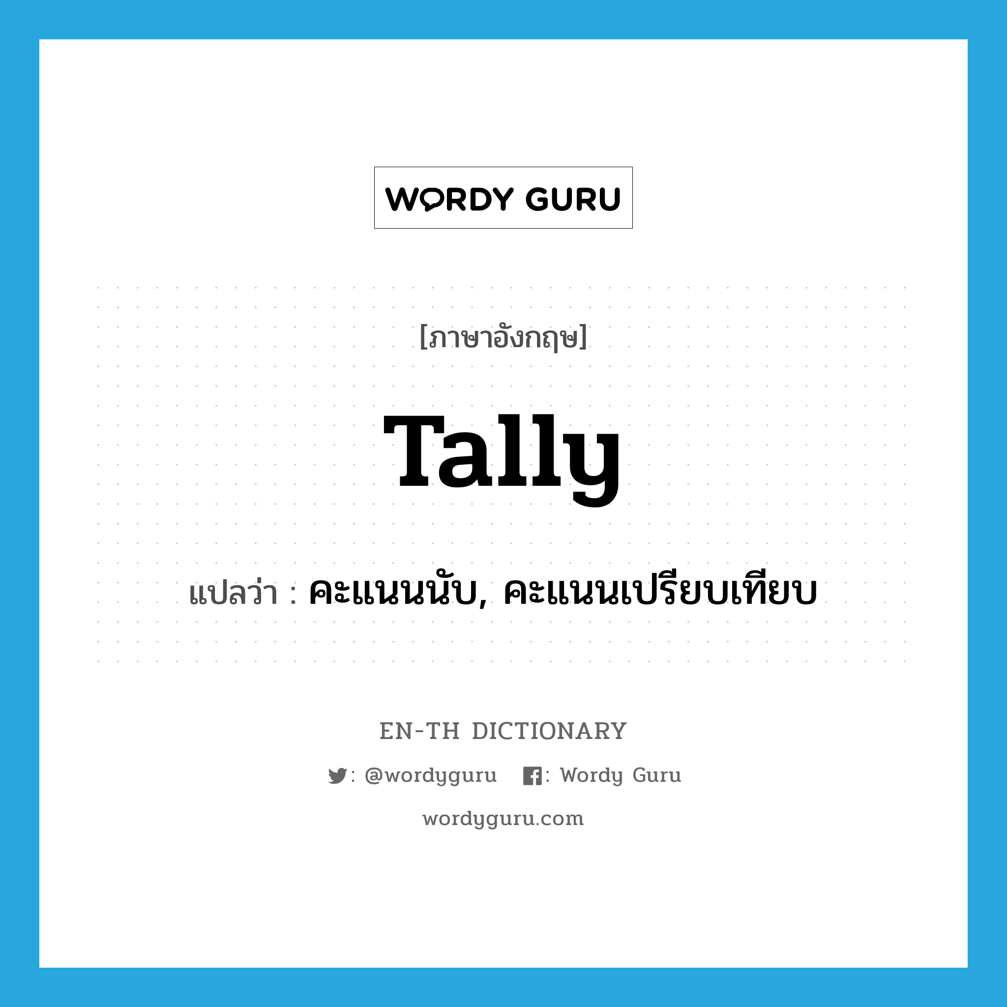 tally แปลว่า?, คำศัพท์ภาษาอังกฤษ tally แปลว่า คะแนนนับ, คะแนนเปรียบเทียบ ประเภท N หมวด N