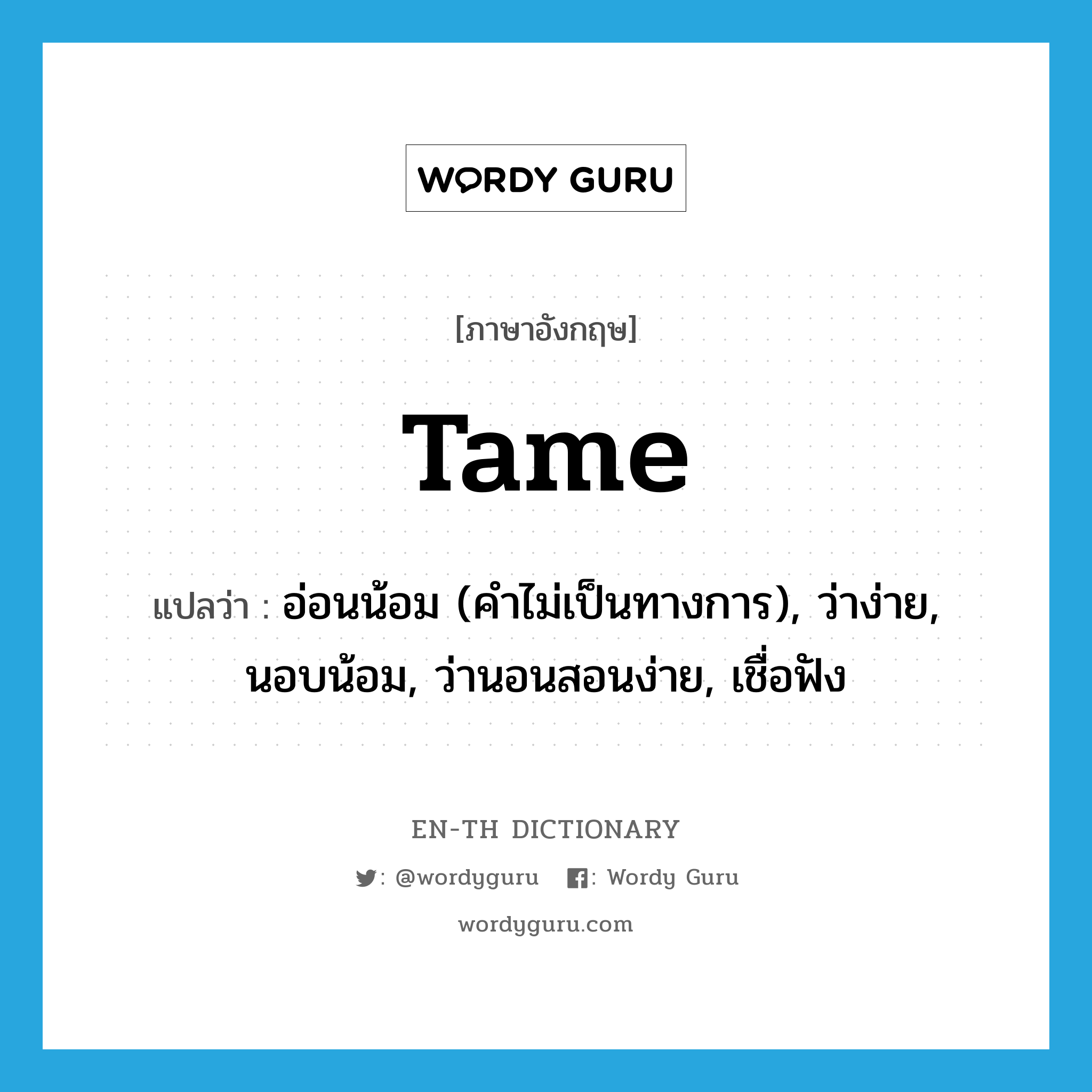 tame แปลว่า?, คำศัพท์ภาษาอังกฤษ tame แปลว่า อ่อนน้อม (คำไม่เป็นทางการ), ว่าง่าย, นอบน้อม, ว่านอนสอนง่าย, เชื่อฟัง ประเภท ADJ หมวด ADJ