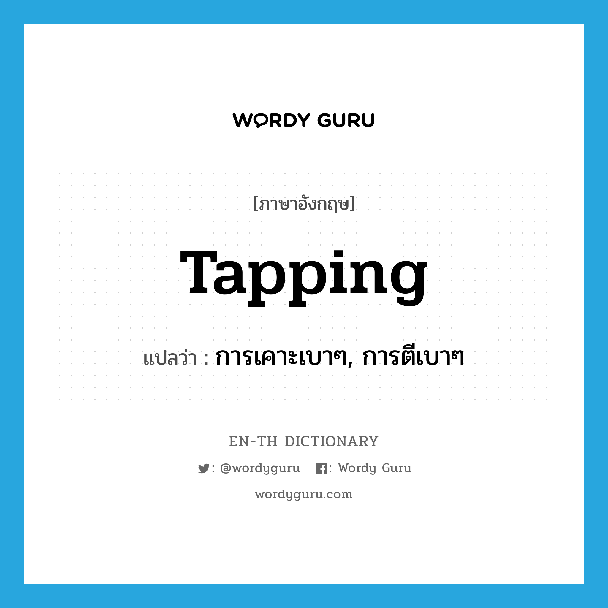 tapping แปลว่า?, คำศัพท์ภาษาอังกฤษ tapping แปลว่า การเคาะเบาๆ, การตีเบาๆ ประเภท N หมวด N