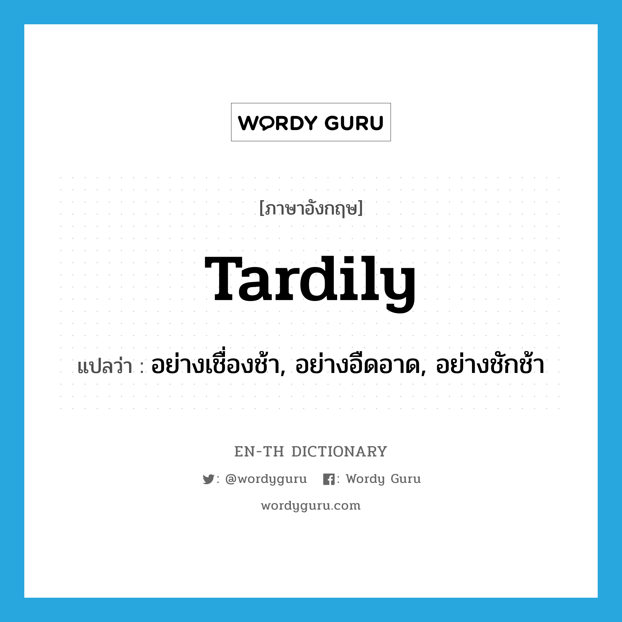 tardily แปลว่า?, คำศัพท์ภาษาอังกฤษ tardily แปลว่า อย่างเชื่องช้า, อย่างอืดอาด, อย่างชักช้า ประเภท ADV หมวด ADV