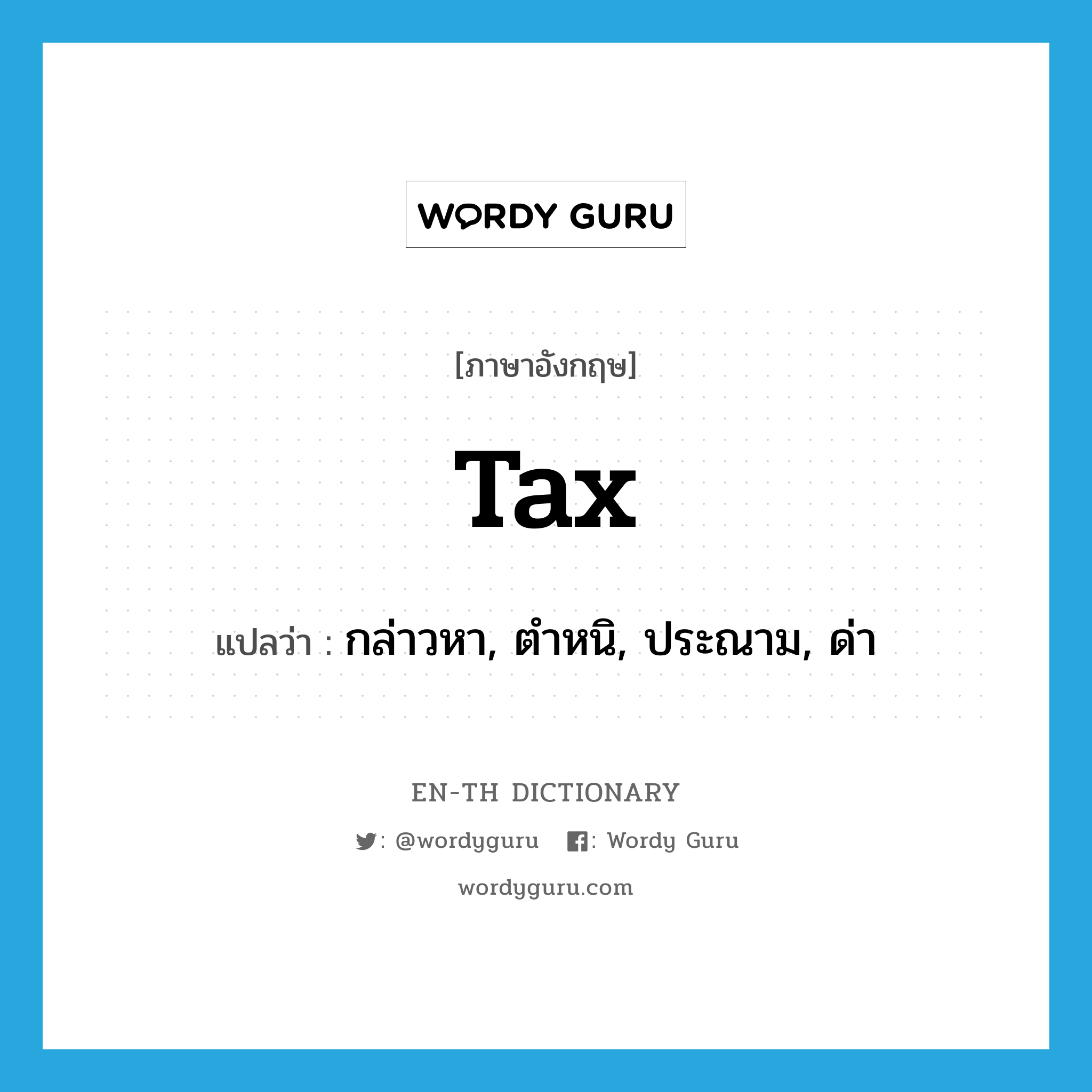 tax แปลว่า?, คำศัพท์ภาษาอังกฤษ tax แปลว่า กล่าวหา, ตำหนิ, ประณาม, ด่า ประเภท VT หมวด VT