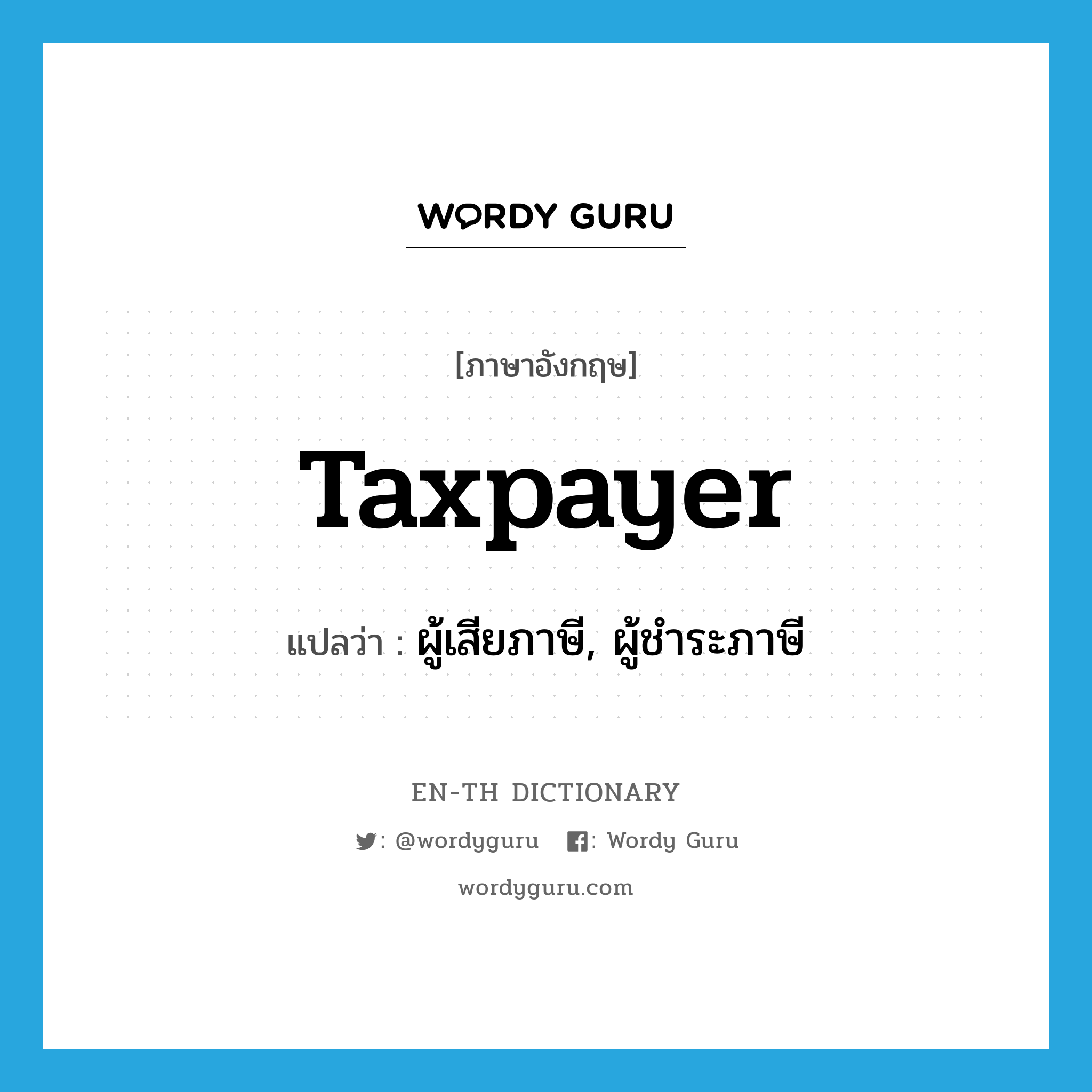 taxpayer แปลว่า?, คำศัพท์ภาษาอังกฤษ taxpayer แปลว่า ผู้เสียภาษี, ผู้ชำระภาษี ประเภท N หมวด N