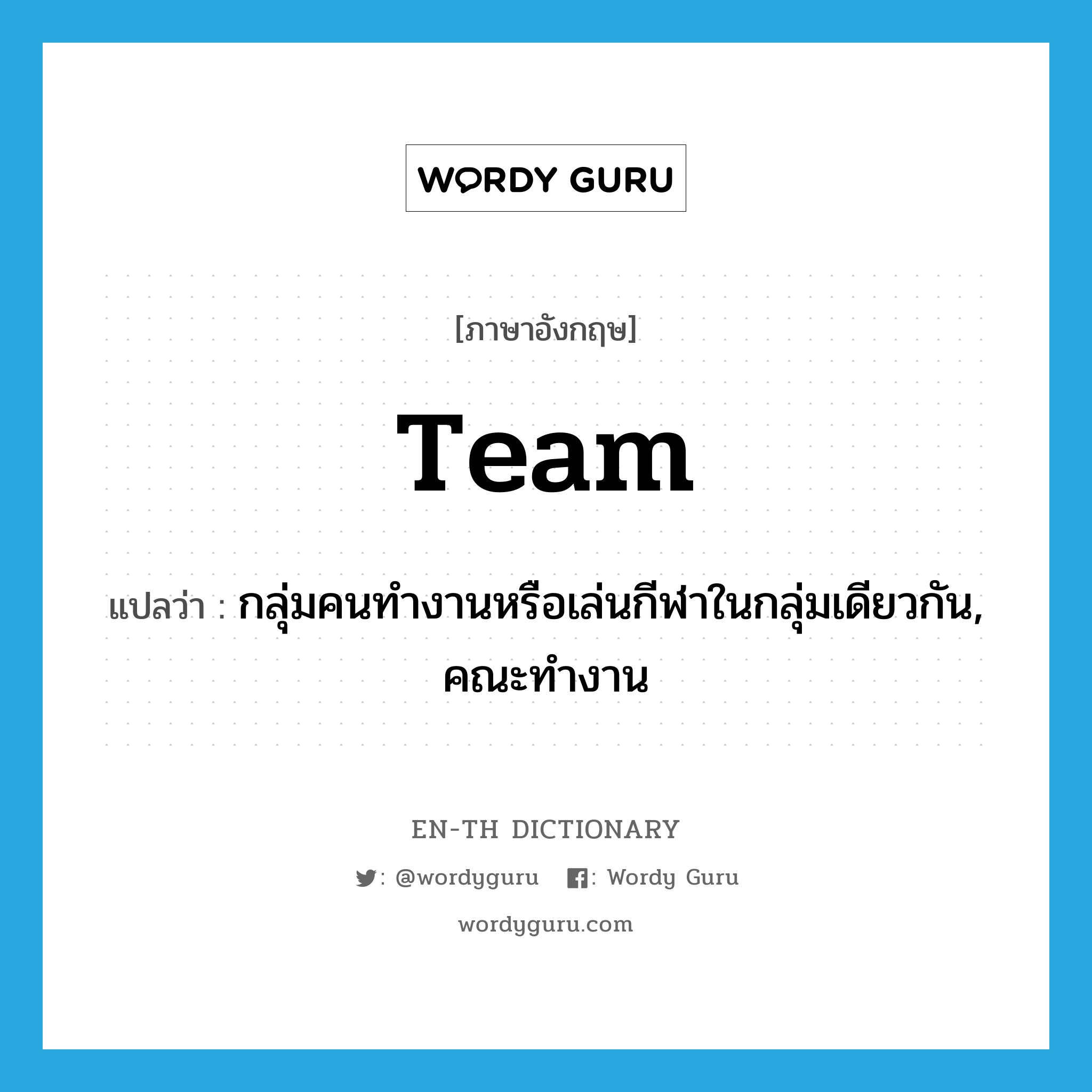 team แปลว่า?, คำศัพท์ภาษาอังกฤษ team แปลว่า กลุ่มคนทำงานหรือเล่นกีฬาในกลุ่มเดียวกัน, คณะทำงาน ประเภท N หมวด N