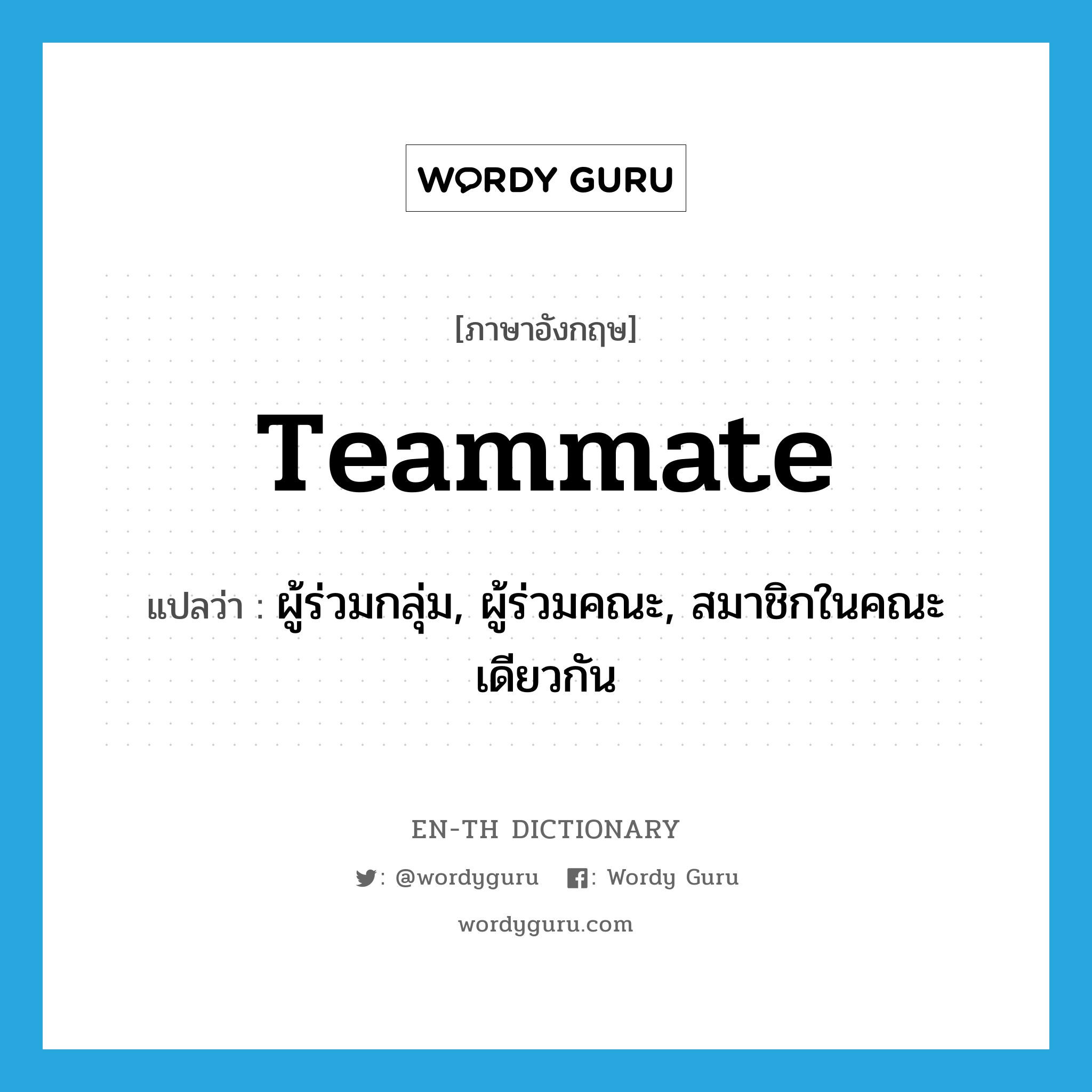 teammate แปลว่า?, คำศัพท์ภาษาอังกฤษ teammate แปลว่า ผู้ร่วมกลุ่ม, ผู้ร่วมคณะ, สมาชิกในคณะเดียวกัน ประเภท N หมวด N