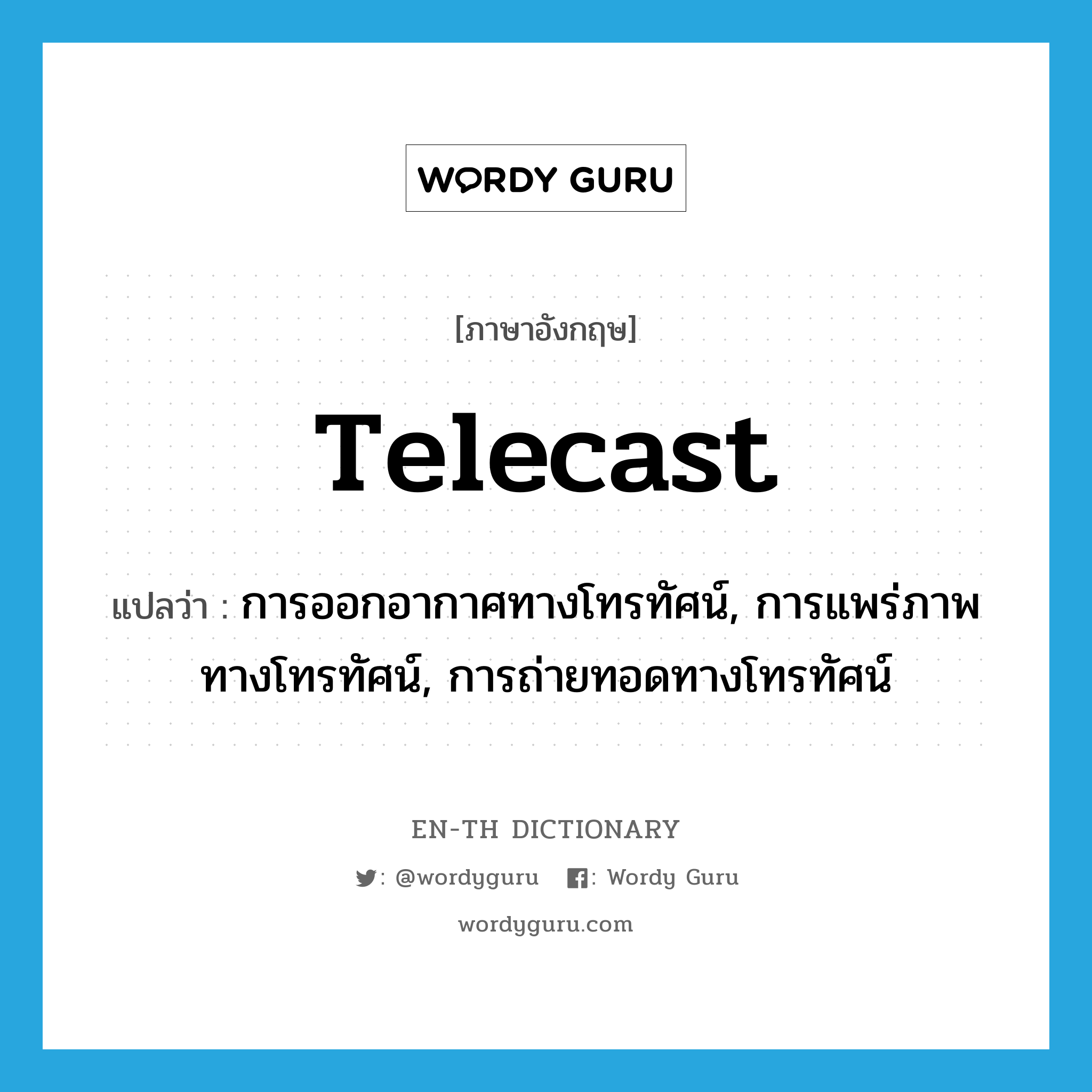 telecast แปลว่า?, คำศัพท์ภาษาอังกฤษ telecast แปลว่า การออกอากาศทางโทรทัศน์, การแพร่ภาพทางโทรทัศน์, การถ่ายทอดทางโทรทัศน์ ประเภท N หมวด N