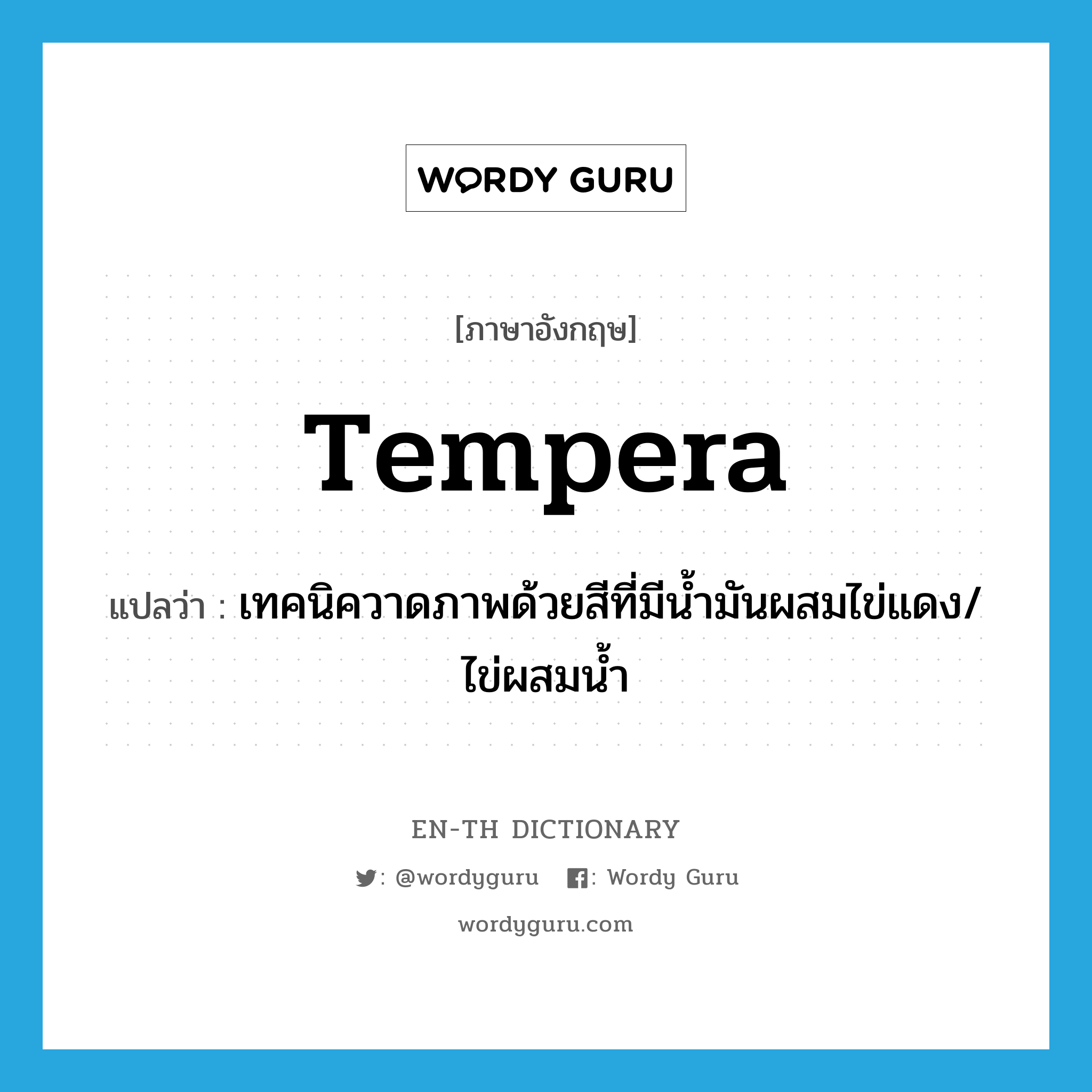 tempera แปลว่า?, คำศัพท์ภาษาอังกฤษ tempera แปลว่า เทคนิควาดภาพด้วยสีที่มีน้ำมันผสมไข่แดง/ไข่ผสมน้ำ ประเภท N หมวด N