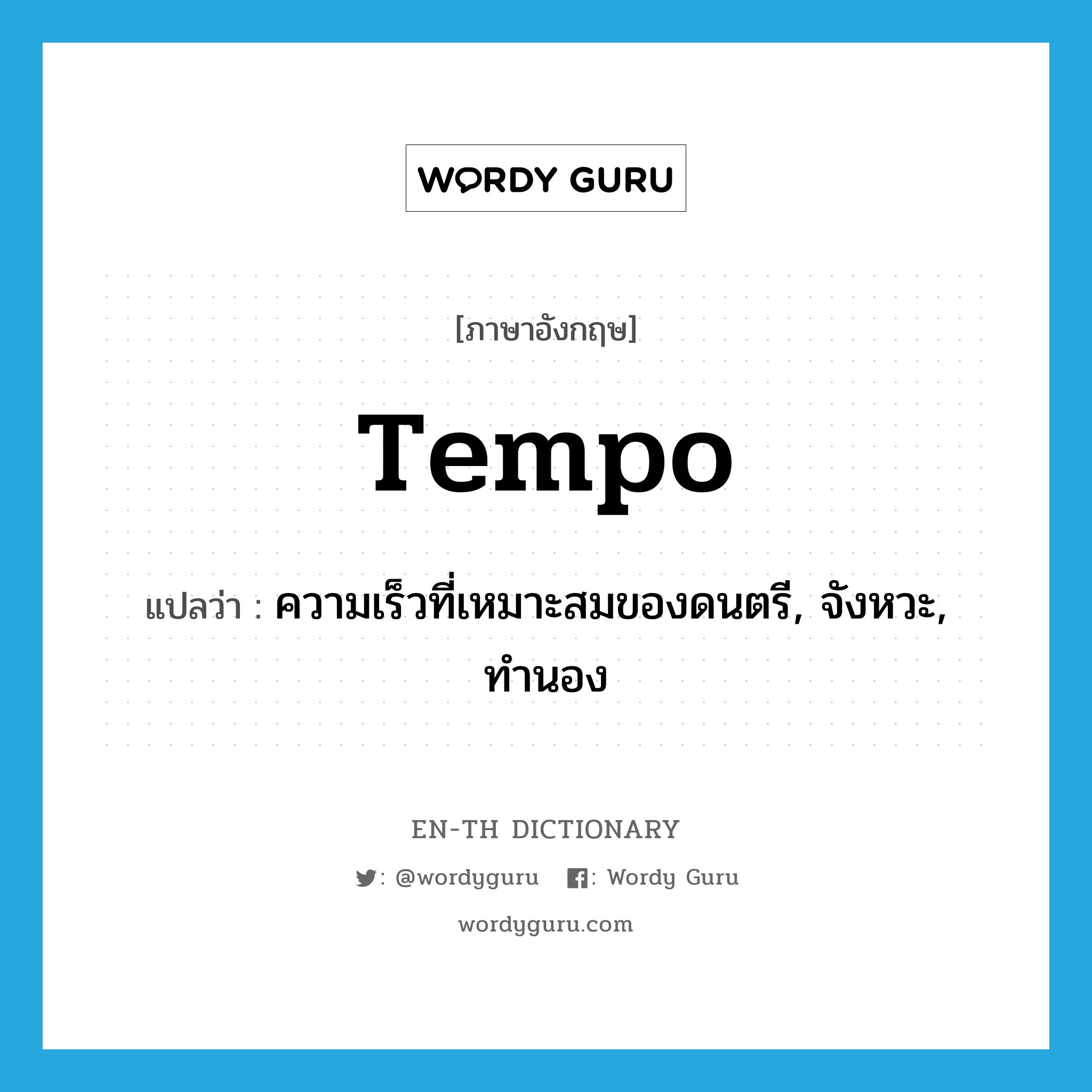 tempo แปลว่า?, คำศัพท์ภาษาอังกฤษ tempo แปลว่า ความเร็วที่เหมาะสมของดนตรี, จังหวะ, ทำนอง ประเภท N หมวด N