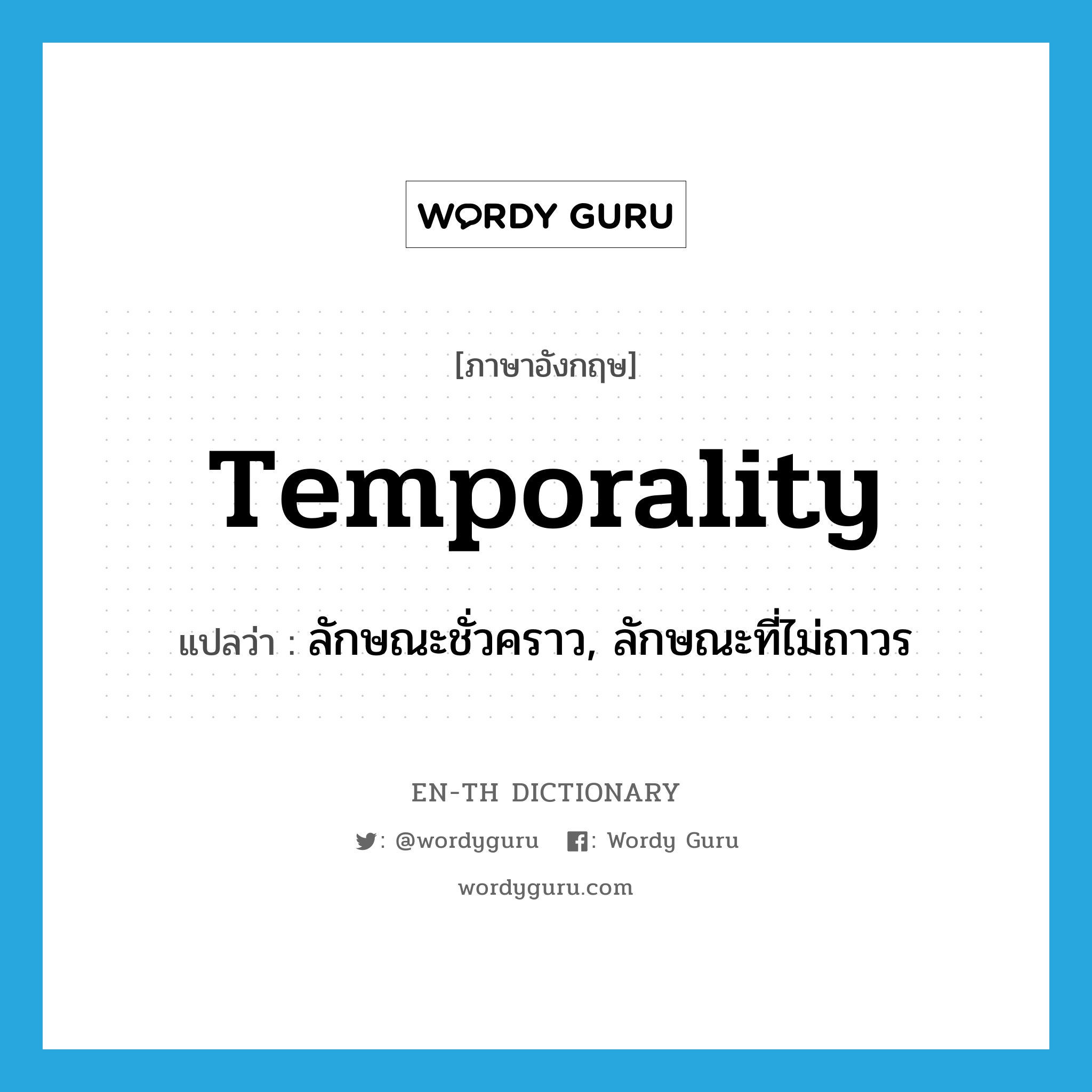 temporality แปลว่า?, คำศัพท์ภาษาอังกฤษ temporality แปลว่า ลักษณะชั่วคราว, ลักษณะที่ไม่ถาวร ประเภท N หมวด N