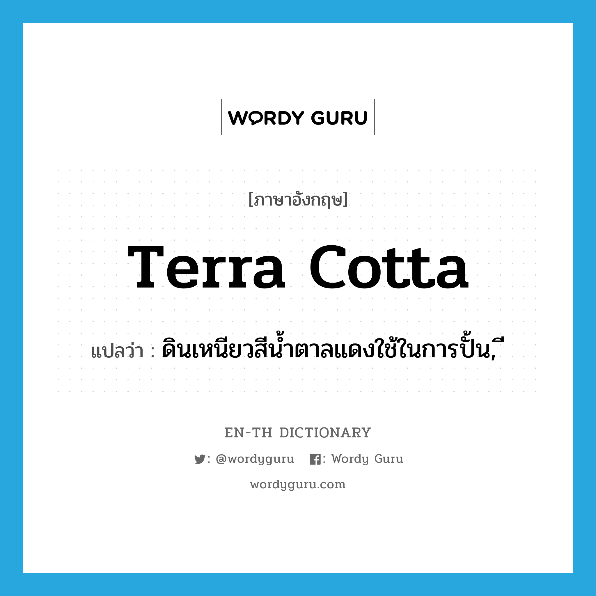 terra cotta แปลว่า?, คำศัพท์ภาษาอังกฤษ terra cotta แปลว่า ดินเหนียวสีน้ำตาลแดงใช้ในการปั้น ประเภท N หมวด N