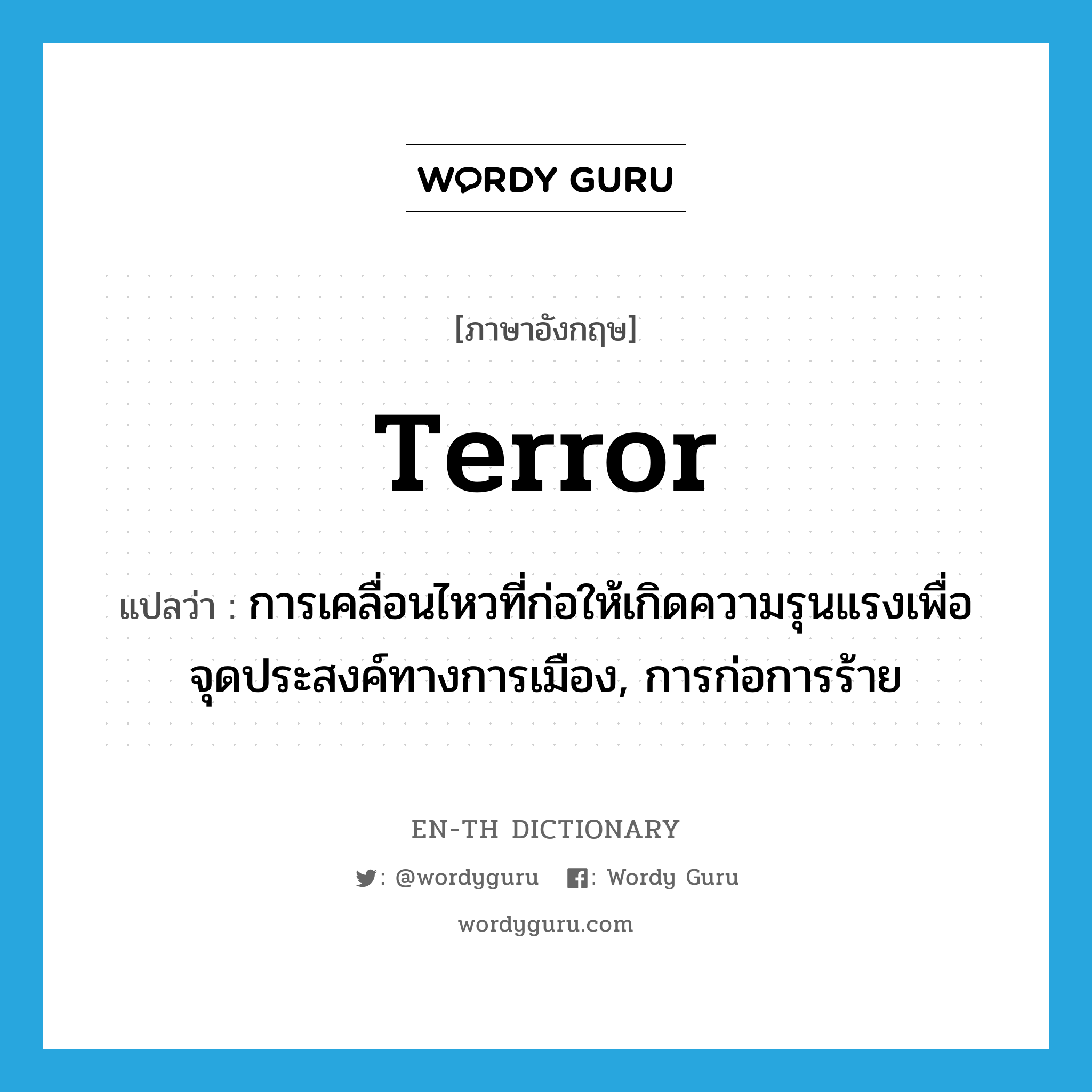 terror แปลว่า?, คำศัพท์ภาษาอังกฤษ terror แปลว่า การเคลื่อนไหวที่ก่อให้เกิดความรุนแรงเพื่อจุดประสงค์ทางการเมือง, การก่อการร้าย ประเภท N หมวด N