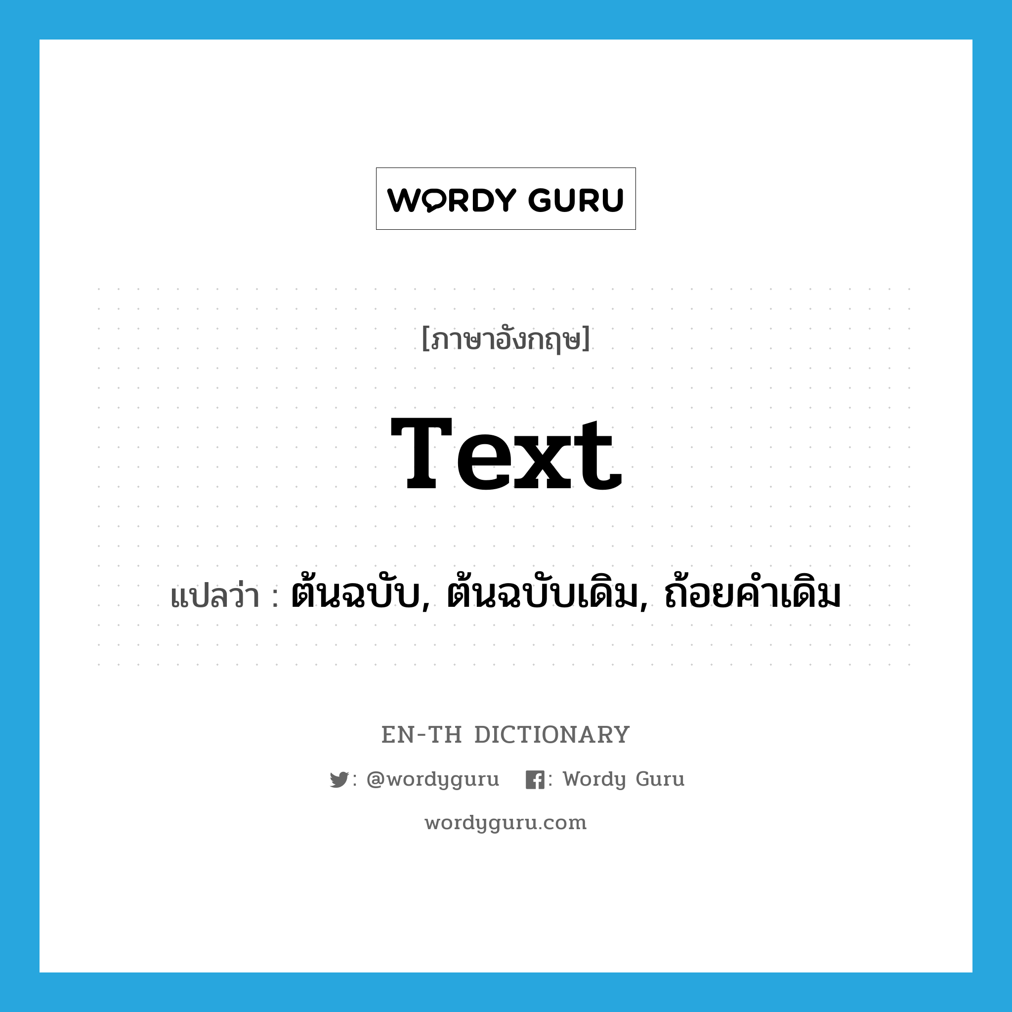 text แปลว่า?, คำศัพท์ภาษาอังกฤษ text แปลว่า ต้นฉบับ, ต้นฉบับเดิม, ถ้อยคำเดิม ประเภท N หมวด N