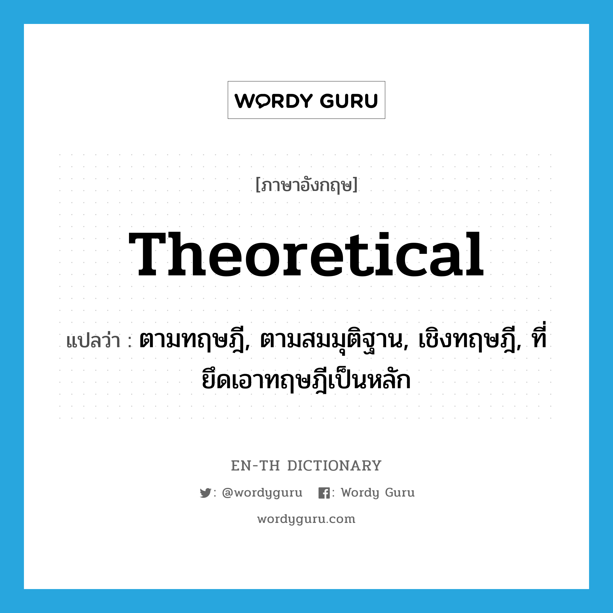 theoretical แปลว่า?, คำศัพท์ภาษาอังกฤษ theoretical แปลว่า ตามทฤษฎี, ตามสมมุติฐาน, เชิงทฤษฎี, ที่ยึดเอาทฤษฎีเป็นหลัก ประเภท ADJ หมวด ADJ