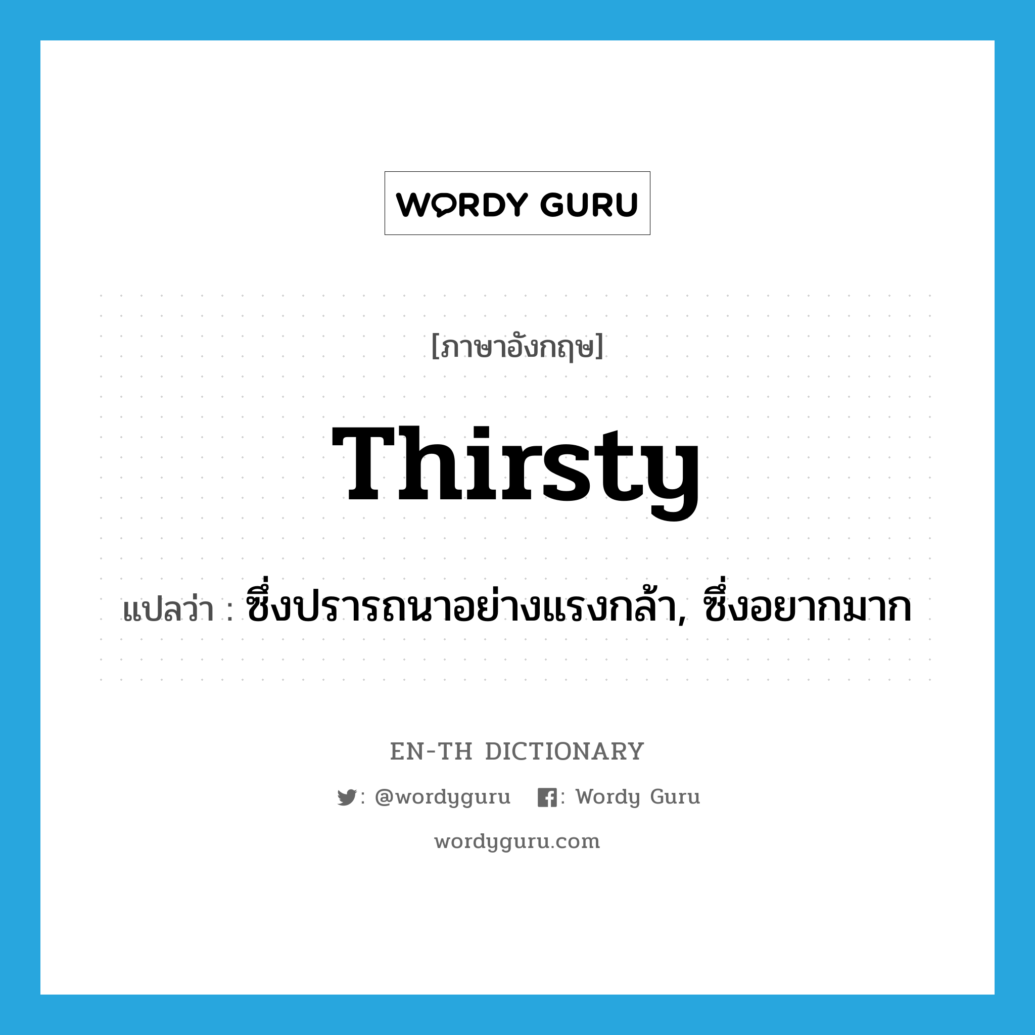 thirsty แปลว่า?, คำศัพท์ภาษาอังกฤษ thirsty แปลว่า ซึ่งปรารถนาอย่างแรงกล้า, ซึ่งอยากมาก ประเภท ADJ หมวด ADJ