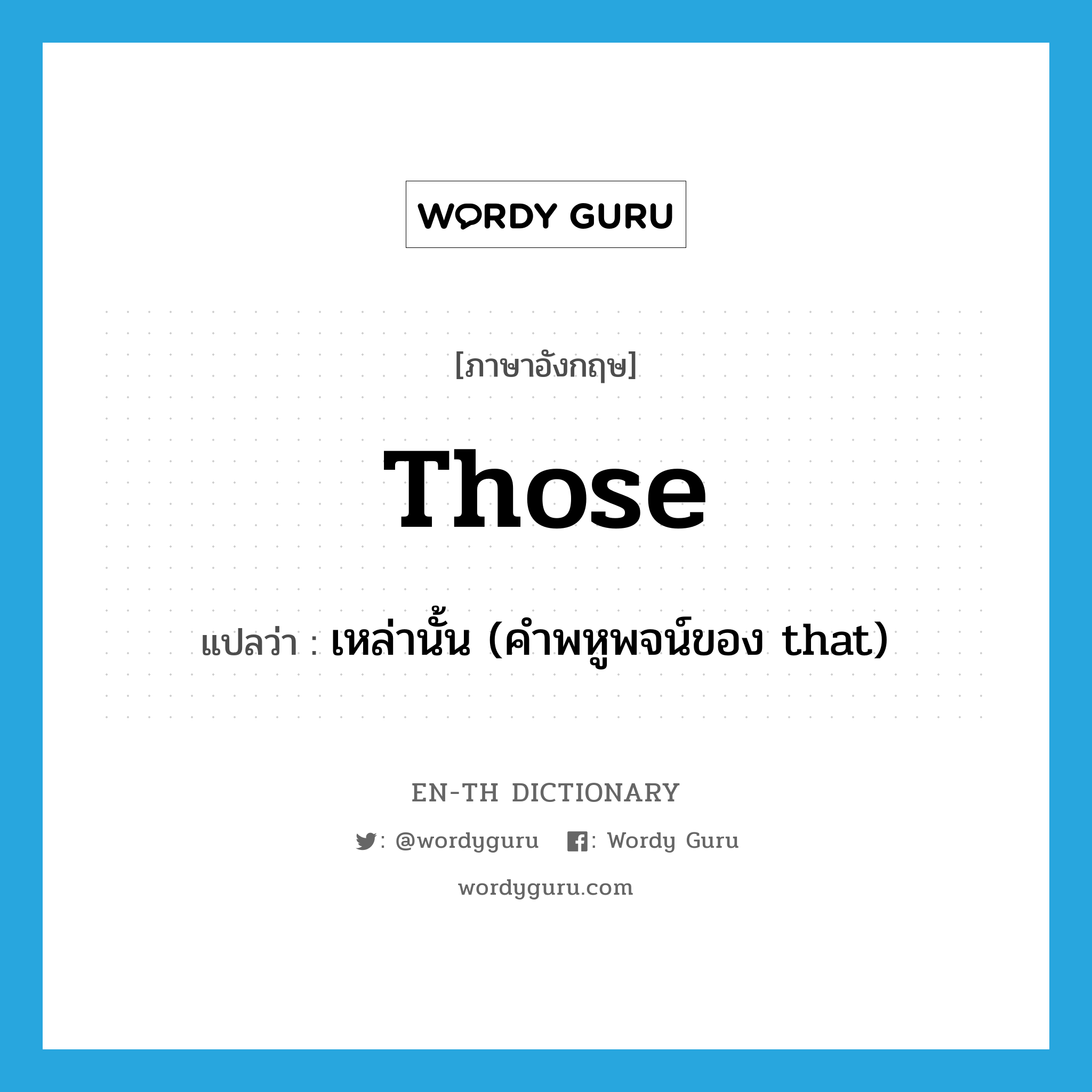 those แปลว่า?, คำศัพท์ภาษาอังกฤษ those แปลว่า เหล่านั้น (คำพหูพจน์ของ that) ประเภท ADJ หมวด ADJ