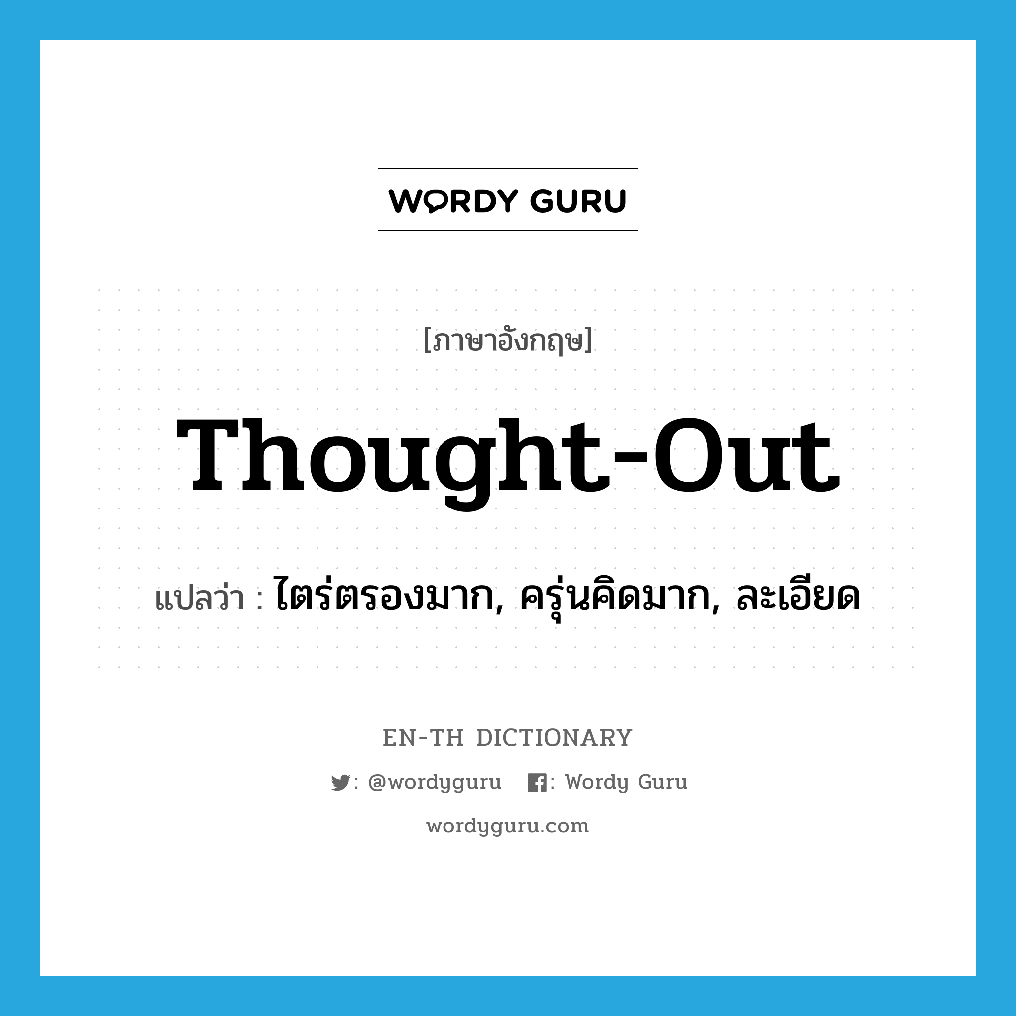 thought-out แปลว่า?, คำศัพท์ภาษาอังกฤษ thought-out แปลว่า ไตร่ตรองมาก, ครุ่นคิดมาก, ละเอียด ประเภท ADJ หมวด ADJ