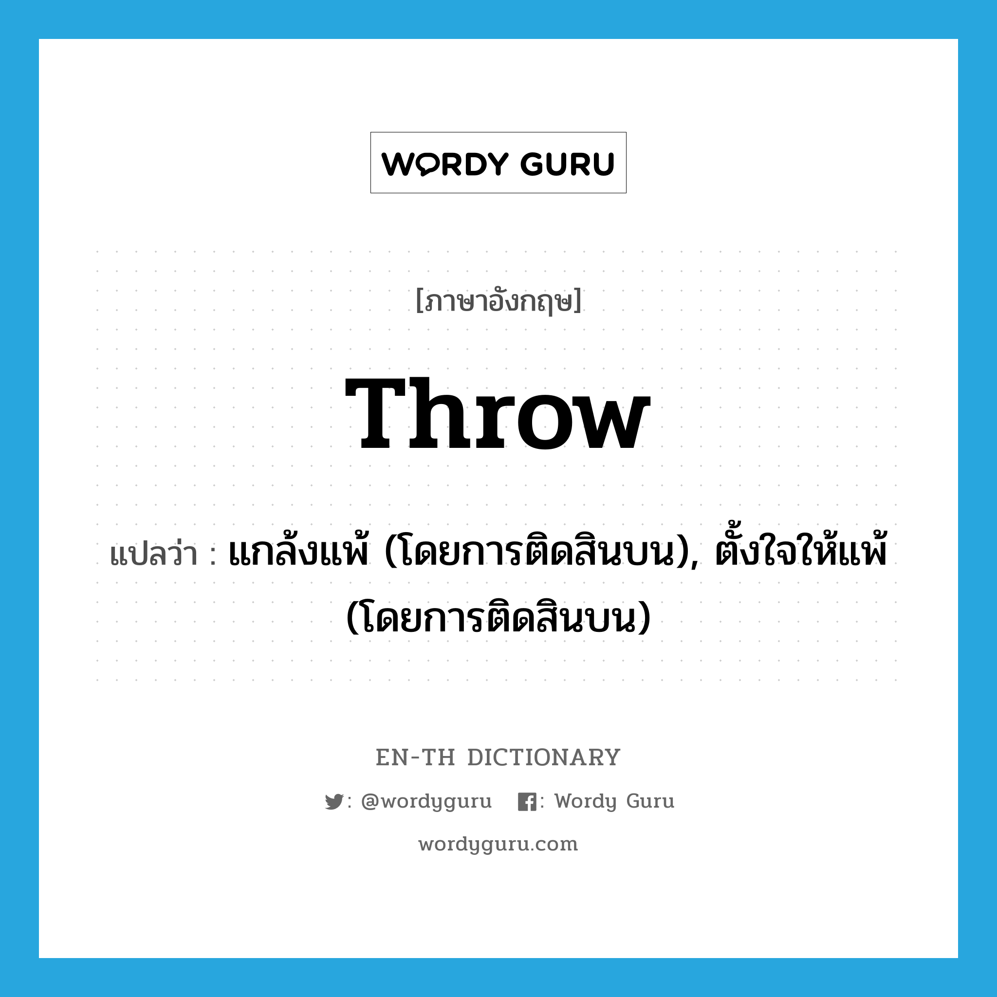 throw แปลว่า?, คำศัพท์ภาษาอังกฤษ throw แปลว่า แกล้งแพ้ (โดยการติดสินบน), ตั้งใจให้แพ้ (โดยการติดสินบน) ประเภท VT หมวด VT