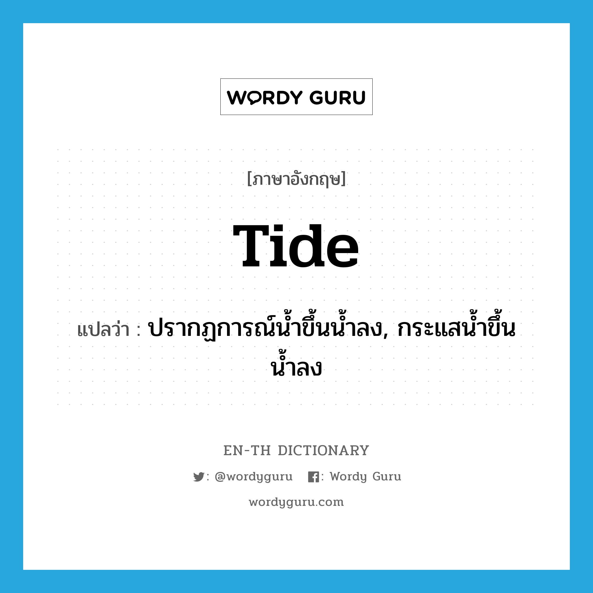 tide แปลว่า?, คำศัพท์ภาษาอังกฤษ tide แปลว่า ปรากฏการณ์น้ำขึ้นน้ำลง, กระแสน้ำขึ้นน้ำลง ประเภท N หมวด N