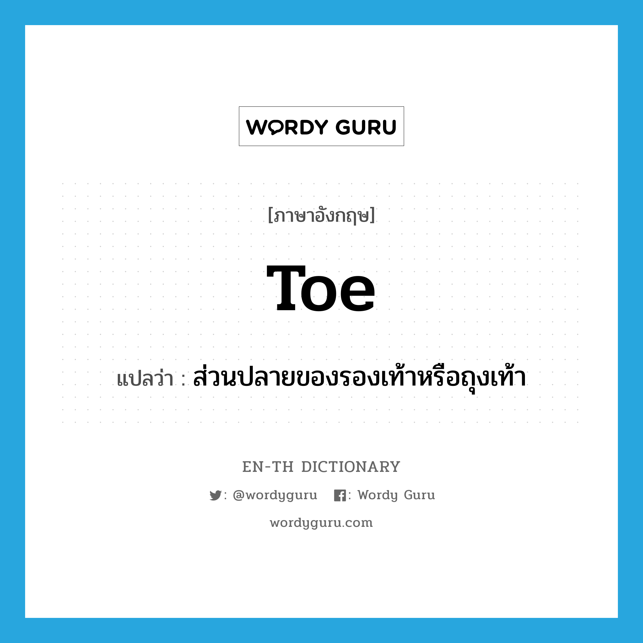 toe แปลว่า?, คำศัพท์ภาษาอังกฤษ toe แปลว่า ส่วนปลายของรองเท้าหรือถุงเท้า ประเภท N หมวด N